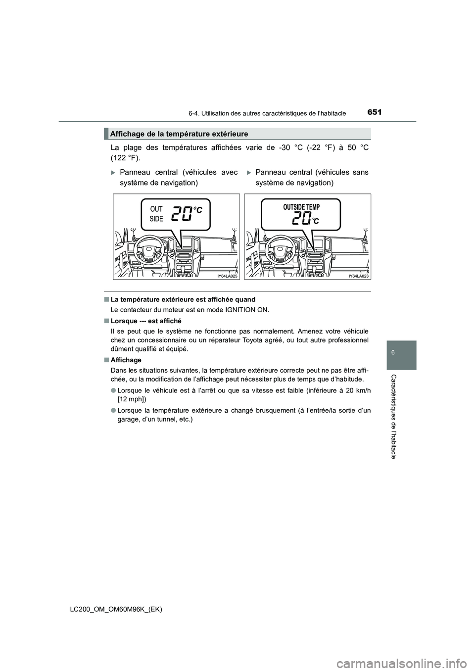 TOYOTA LAND CRUISER 2015  Manuel du propriétaire (in French) 6516-4. Utilisation des autres caractéristiques de l’habitacle
LC200_OM_OM60M96K_(EK)
6
Caractéristiques de l’habitacle
La plage des températures affichées varie de -30 °C (-22 °F) à 50 °C