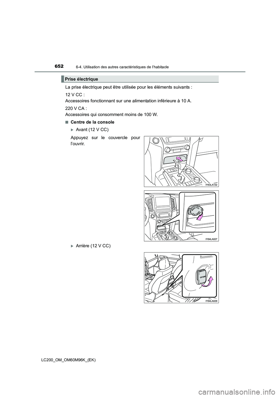 TOYOTA LAND CRUISER 2015  Manuel du propriétaire (in French) 652
LC200_OM_OM60M96K_(EK)
6-4. Utilisation des autres caractéristiques de l’habitacle
La prise électrique peut être utilisée pour les éléments suivants :
12 V CC : 
Accessoires fonctionnant s