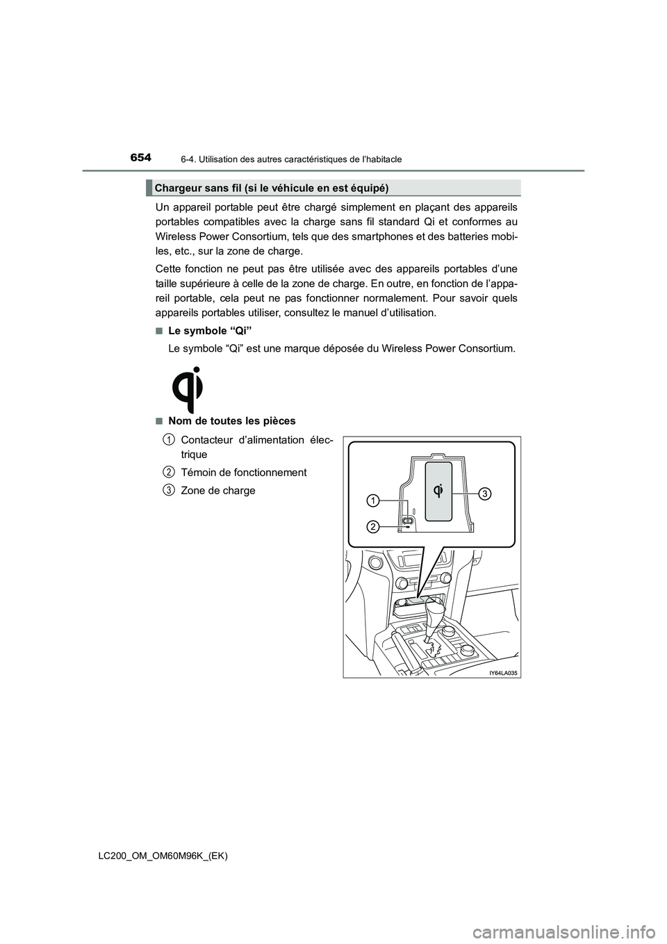 TOYOTA LAND CRUISER 2015  Manuel du propriétaire (in French) 654
LC200_OM_OM60M96K_(EK)
6-4. Utilisation des autres caractéristiques de l’habitacle
Un appareil portable peut être chargé simplement en plaçant des appareils
portables compatibles avec la cha