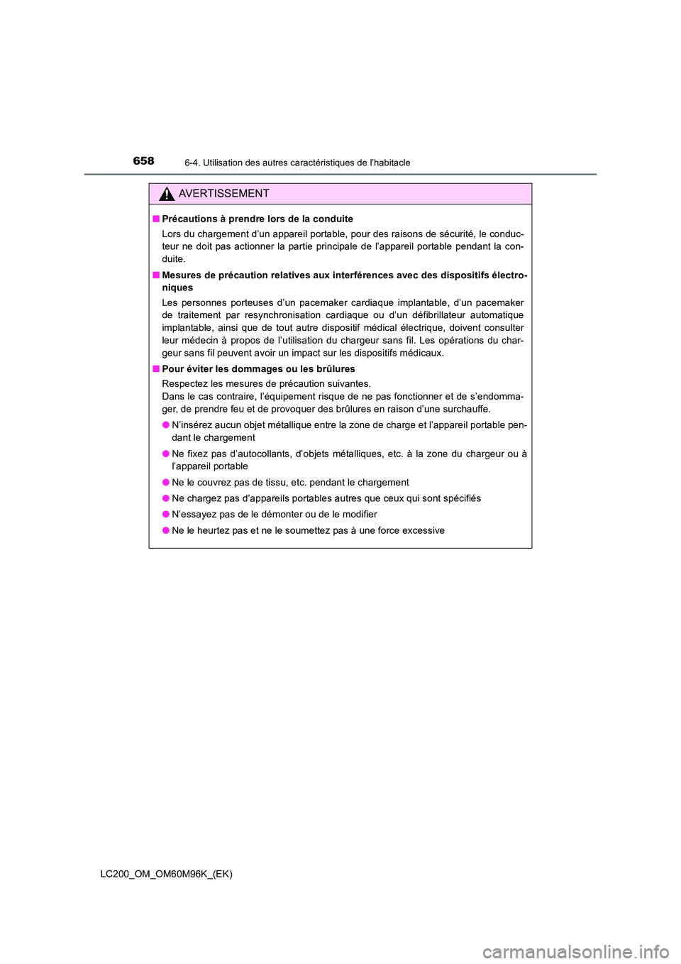 TOYOTA LAND CRUISER 2015  Manuel du propriétaire (in French) 658
LC200_OM_OM60M96K_(EK)
6-4. Utilisation des autres caractéristiques de l’habitacle
AVERTISSEMENT
■Précautions à prendre lors de la conduite
Lors du chargement d’un appareil portable, pour