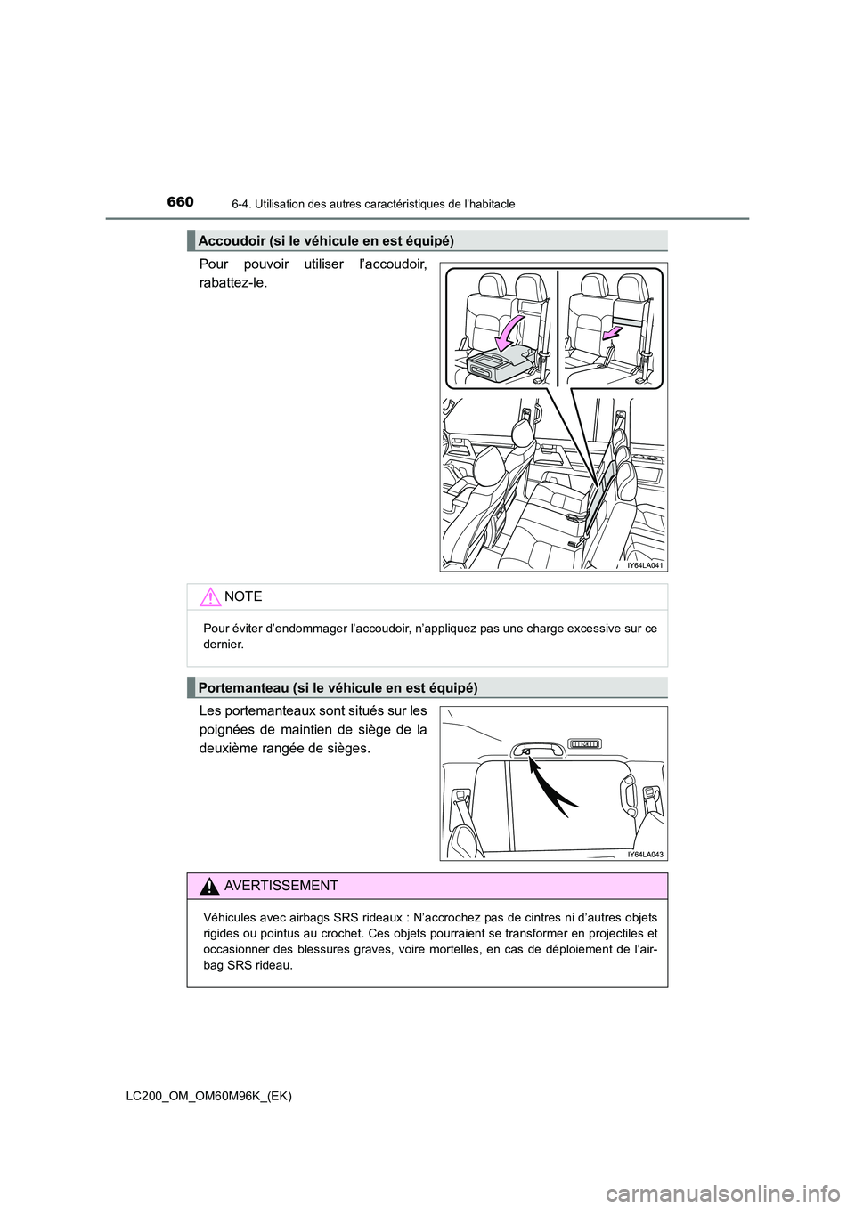 TOYOTA LAND CRUISER 2015  Manuel du propriétaire (in French) 660
LC200_OM_OM60M96K_(EK)
6-4. Utilisation des autres caractéristiques de l’habitacle
Pour pouvoir utiliser l’accoudoir,
rabattez-le.
Les portemanteaux sont situés sur les
poignées de maintien