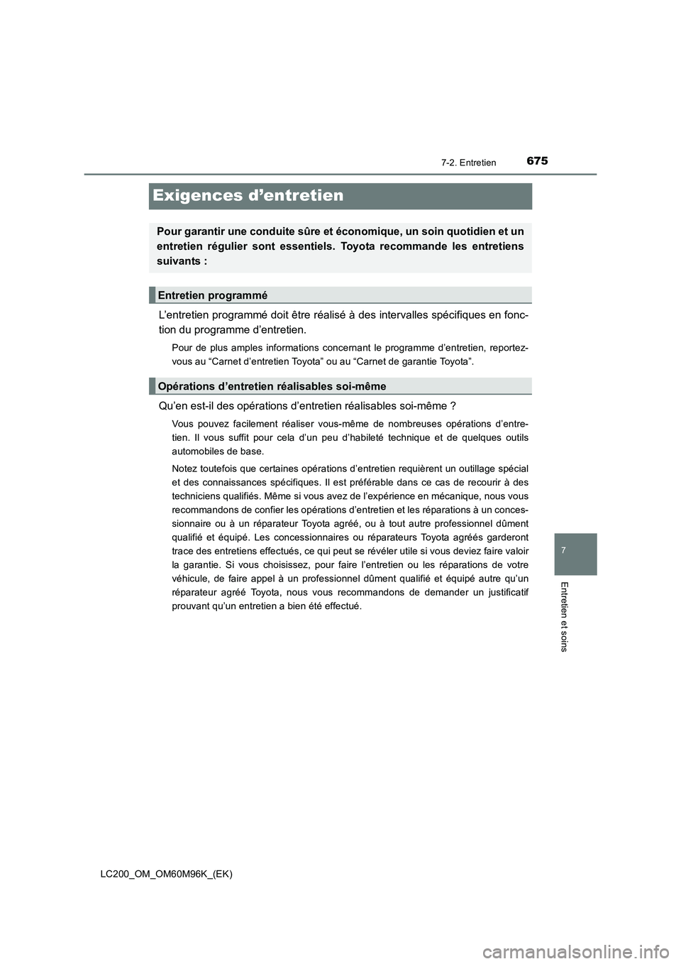 TOYOTA LAND CRUISER 2015 Manuel du propriétaire (in French) 675
7
7-2. Entretien
Entretien et soins
LC200_OM_OM60M96K_(EK)
Exigences d’entretien
L’entretien programmé doit être réalisé à des intervalles spécifiques en fonc-
tion du programme d’entr TOYOTA LAND CRUISER 2015 Manuel du propriétaire (in French) 675
7
7-2. Entretien
Entretien et soins
LC200_OM_OM60M96K_(EK)
Exigences d’entretien
L’entretien programmé doit être réalisé à des intervalles spécifiques en fonc-
tion du programme d’entr