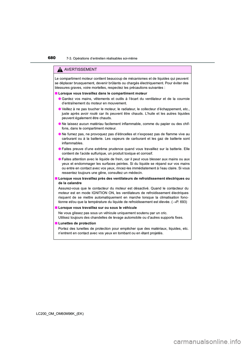 TOYOTA LAND CRUISER 2015 Manuel du propriétaire (in French) 6807-3. Opérations d’entretien réalisables soi-même
LC200_OM_OM60M96K_(EK)
AVERTISSEMENT
Le compartiment moteur contient beaucoup de mécanismes et de liquides qui peuvent
se déplacer brusquemen TOYOTA LAND CRUISER 2015 Manuel du propriétaire (in French) 6807-3. Opérations d’entretien réalisables soi-même
LC200_OM_OM60M96K_(EK)
AVERTISSEMENT
Le compartiment moteur contient beaucoup de mécanismes et de liquides qui peuvent
se déplacer brusquemen