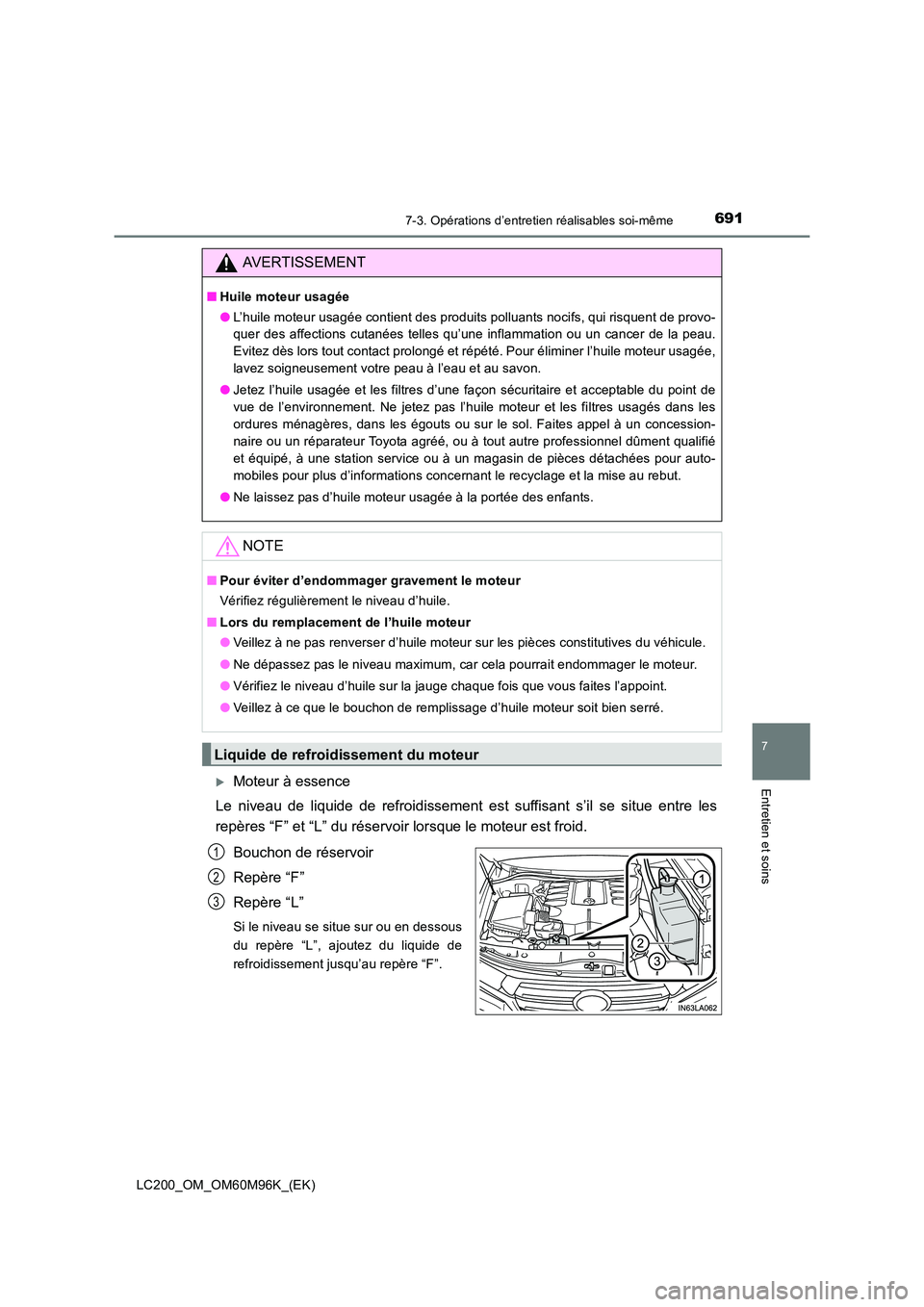 TOYOTA LAND CRUISER 2015  Manuel du propriétaire (in French) 6917-3. Opérations d’entretien réalisables soi-même
LC200_OM_OM60M96K_(EK)
7
Entretien et soins�XMoteur à essence
Le niveau de liquide de refroidissement est suffisant s’il se situe entre les
