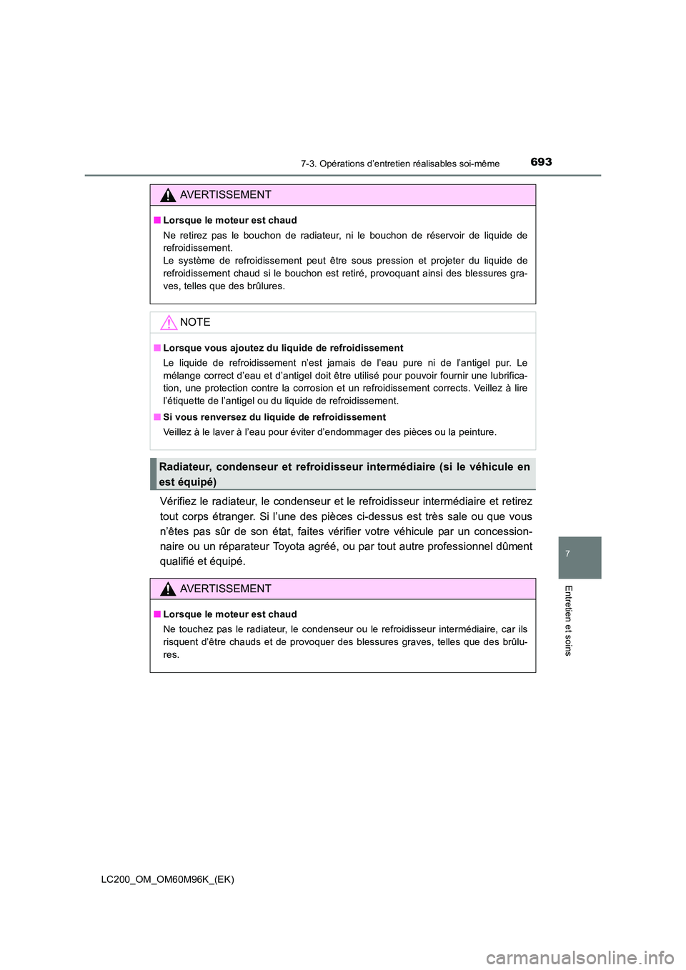 TOYOTA LAND CRUISER 2015  Manuel du propriétaire (in French) 6937-3. Opérations d’entretien réalisables soi-même
LC200_OM_OM60M96K_(EK)
7
Entretien et soins
Vérifiez le radiateur, le condenseur et le refroidisseur intermédiaire et retirez
tout corps étr