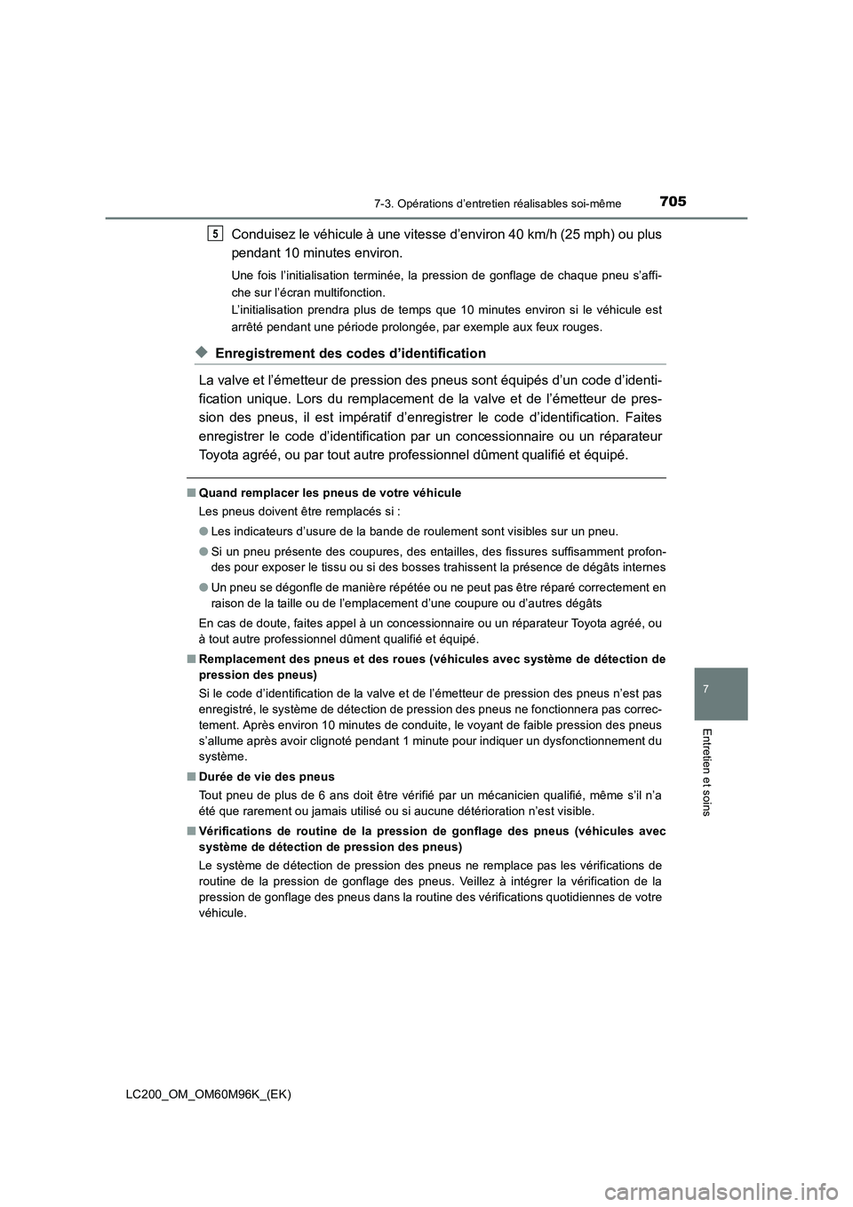 TOYOTA LAND CRUISER 2016  Manuel du propriétaire (in French) 7057-3. Opérations d’entretien réalisables soi-même
LC200_OM_OM60M96K_(EK)
7
Entretien et soins
Conduisez le véhicule à une vitesse d’environ 40 km/h (25 mph) ou plus
pendant 10 minutes envir
