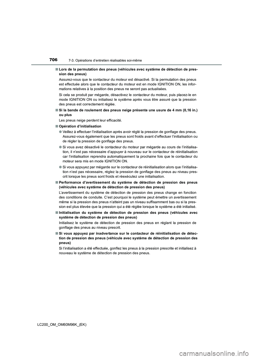 TOYOTA LAND CRUISER 2016  Manuel du propriétaire (in French) 7067-3. Opérations d’entretien réalisables soi-même
LC200_OM_OM60M96K_(EK)■
Lors de la permutation des pneus (véhicules avec système de détection de pres-
sion des pneus)
Assurez-vous que le