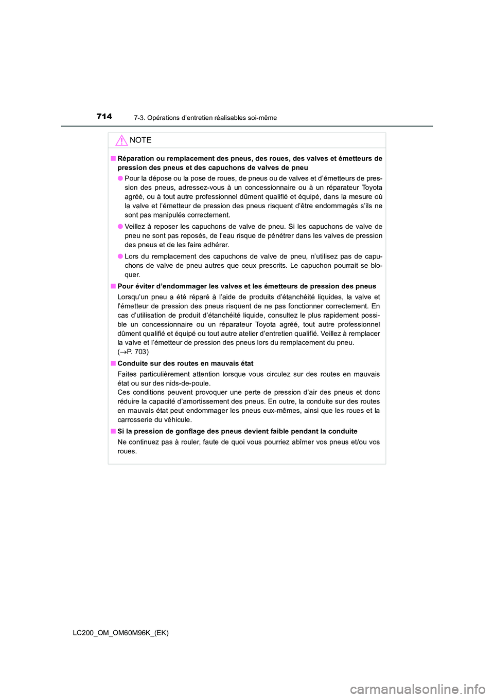 TOYOTA LAND CRUISER 2015  Manuel du propriétaire (in French) 7147-3. Opérations d’entretien réalisables soi-même
LC200_OM_OM60M96K_(EK)
NOTE
■Réparation ou remplacement des pneus, des roues, des valves et émetteurs de
pression des pneus et des capuchon