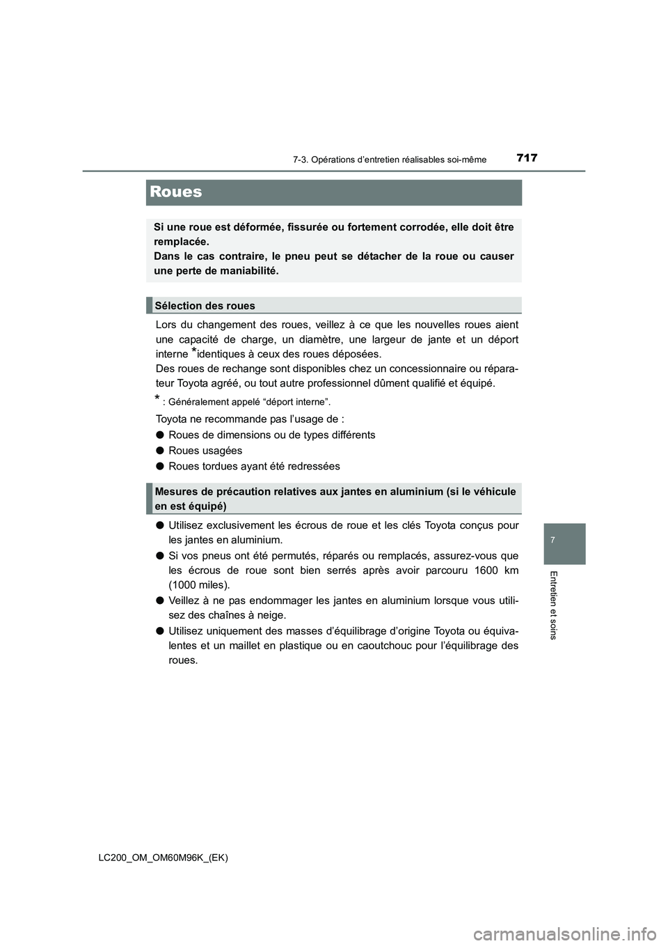 TOYOTA LAND CRUISER 2015  Manuel du propriétaire (in French) 7177-3. Opérations d’entretien réalisables soi-même
LC200_OM_OM60M96K_(EK)
7
Entretien et soins
Roues
Lors du changement des roues, veillez à ce que les nouvelles roues aient
une capacité de ch
