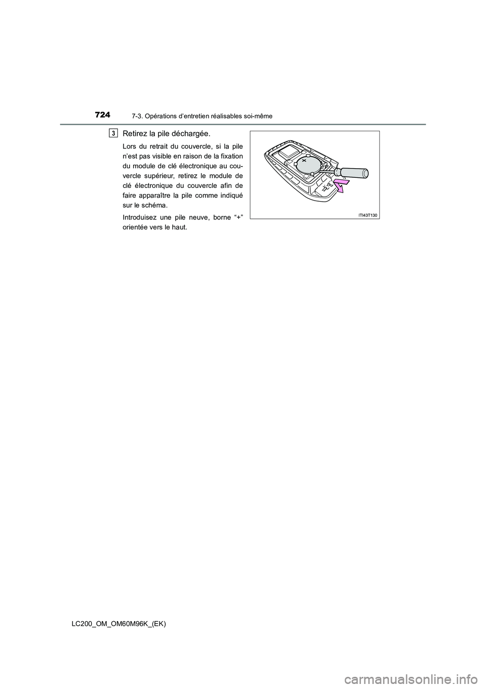 TOYOTA LAND CRUISER 2015 Manuel du propriétaire (in French) 7247-3. Opérations d’entretien réalisables soi-même
LC200_OM_OM60M96K_(EK)
Retirez la pile déchargée.
Lors du retrait du couvercle, si la pile
n’est pas visible en raison de la fixation
du mo TOYOTA LAND CRUISER 2015 Manuel du propriétaire (in French) 7247-3. Opérations d’entretien réalisables soi-même
LC200_OM_OM60M96K_(EK)
Retirez la pile déchargée.
Lors du retrait du couvercle, si la pile
n’est pas visible en raison de la fixation
du mo