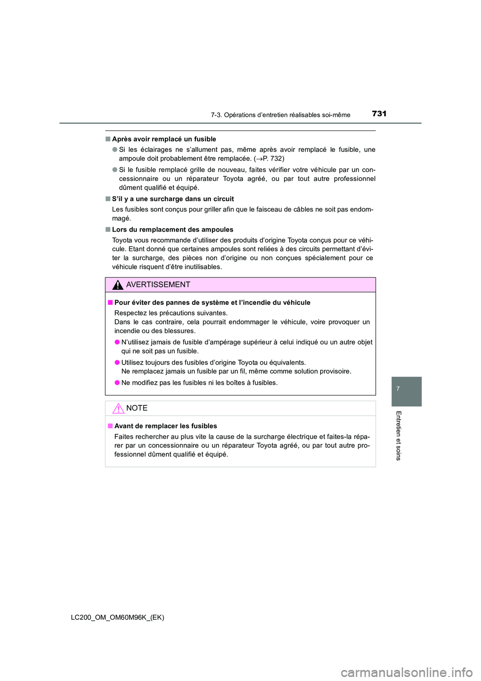 TOYOTA LAND CRUISER 2015  Manuel du propriétaire (in French) 7317-3. Opérations d’entretien réalisables soi-même
LC200_OM_OM60M96K_(EK)
7
Entretien et soins
■Après avoir remplacé un fusible
●Si les éclairages ne s’allument pas, même après avoir 