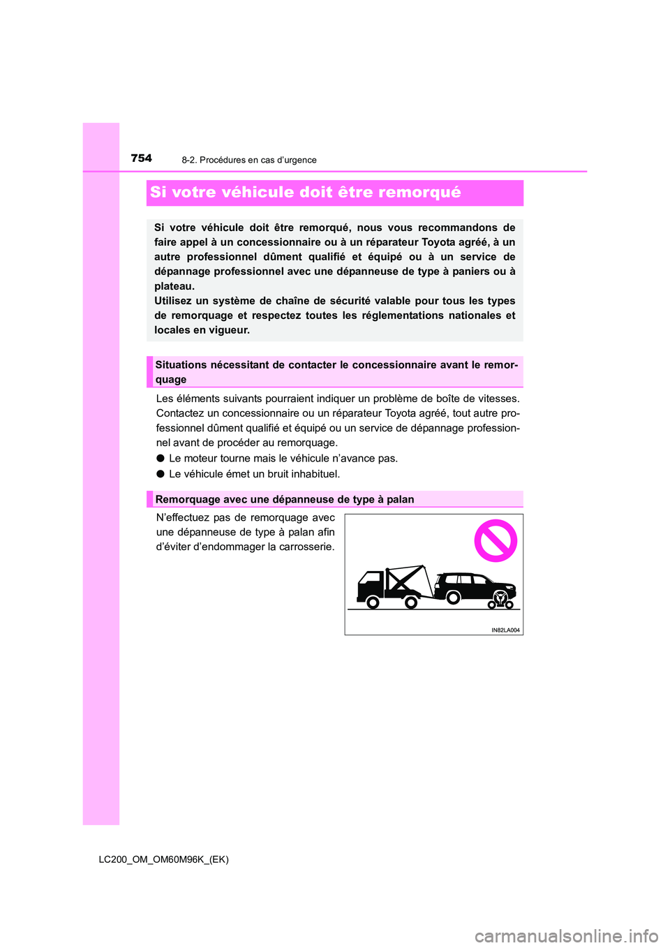 TOYOTA LAND CRUISER 2015 Manuel du propriétaire (in French) 7548-2. Procédures en cas d’urgence
LC200_OM_OM60M96K_(EK)
Si votre véhicule doit être remorqué
Les éléments suivants pourraient indiquer un problème de boîte de vitesses.
Contactez un conce TOYOTA LAND CRUISER 2015 Manuel du propriétaire (in French) 7548-2. Procédures en cas d’urgence
LC200_OM_OM60M96K_(EK)
Si votre véhicule doit être remorqué
Les éléments suivants pourraient indiquer un problème de boîte de vitesses.
Contactez un conce