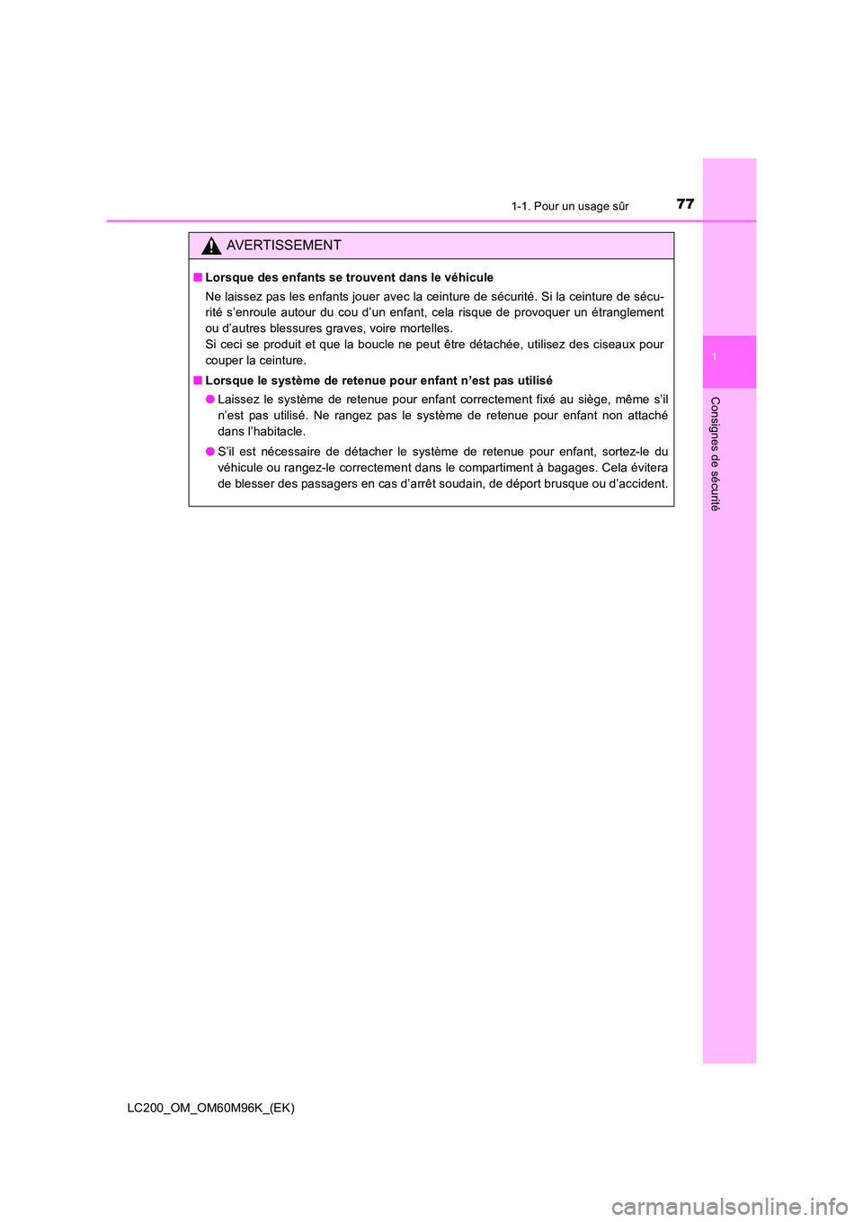 TOYOTA LAND CRUISER 2015  Manuel du propriétaire (in French) 771-1. Pour un usage sûr
1
LC200_OM_OM60M96K_(EK)
Consignes de sécurité
AVERTISSEMENT
■Lorsque des enfants se trouvent dans le véhicule
Ne laissez pas les enfants jouer avec la ceinture de sécu