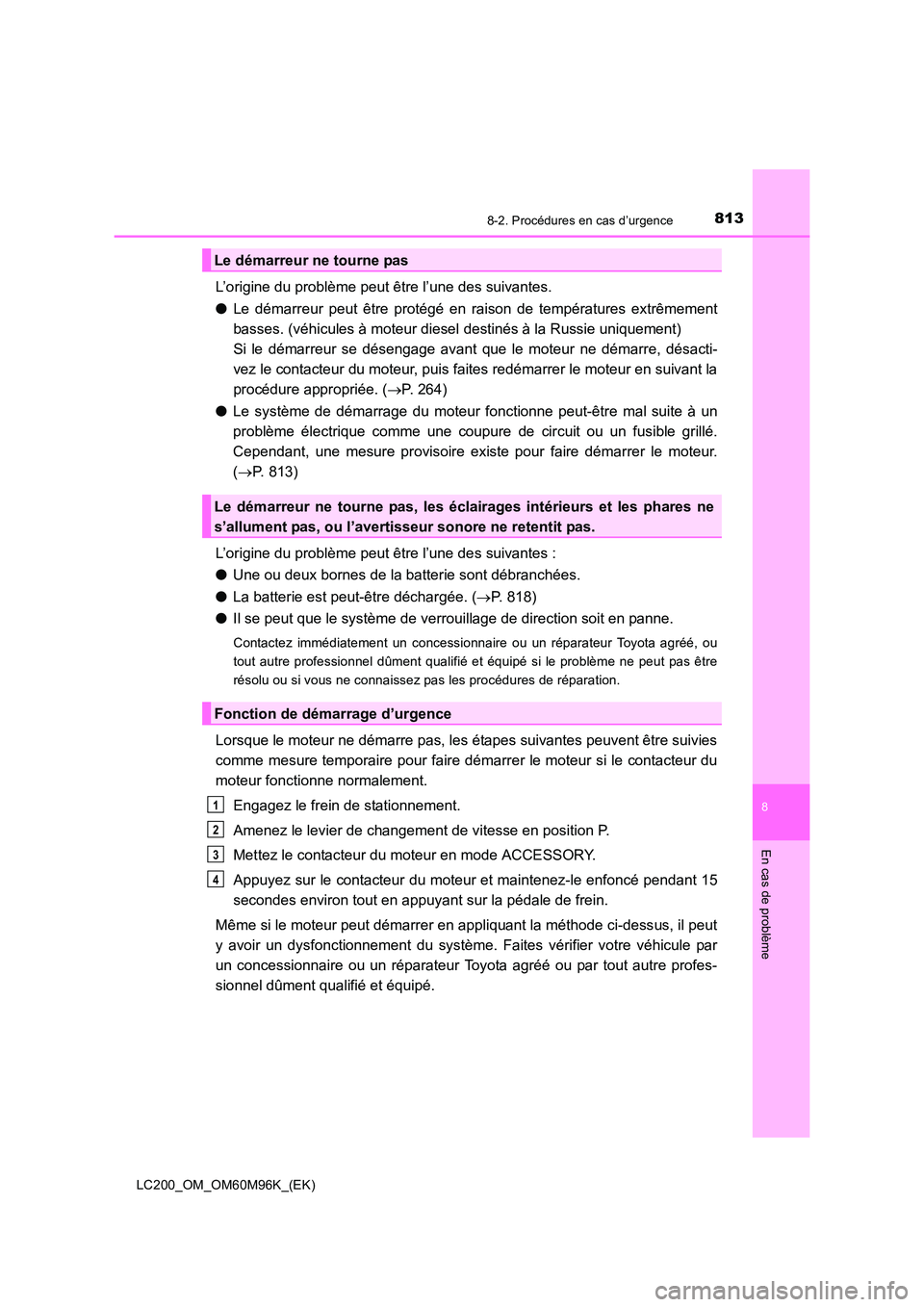 TOYOTA LAND CRUISER 2015 Manuel du propriétaire (in French) 8138-2. Procédures en cas d’urgence
LC200_OM_OM60M96K_(EK)
8
En cas de problème
L’origine du problème peut être l’une des suivantes.
●Le démarreur peut être protégé en ra ison de temp TOYOTA LAND CRUISER 2015 Manuel du propriétaire (in French) 8138-2. Procédures en cas d’urgence
LC200_OM_OM60M96K_(EK)
8
En cas de problème
L’origine du problème peut être l’une des suivantes.
●Le démarreur peut être protégé en ra ison de temp