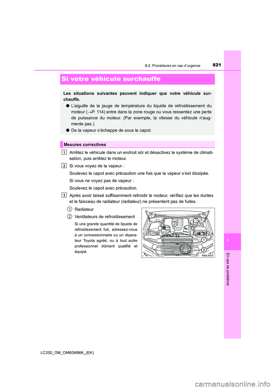 TOYOTA LAND CRUISER 2015 Manuel du propriétaire (in French) 8218-2. Procédures en cas d’urgence
LC200_OM_OM60M96K_(EK)
8
En cas de problème
Si votre véhicule surchauffe
Arrêtez le véhicule dans un endroit sûr et désactivez le système de climati-
sati TOYOTA LAND CRUISER 2015 Manuel du propriétaire (in French) 8218-2. Procédures en cas d’urgence
LC200_OM_OM60M96K_(EK)
8
En cas de problème
Si votre véhicule surchauffe
Arrêtez le véhicule dans un endroit sûr et désactivez le système de climati-
sati