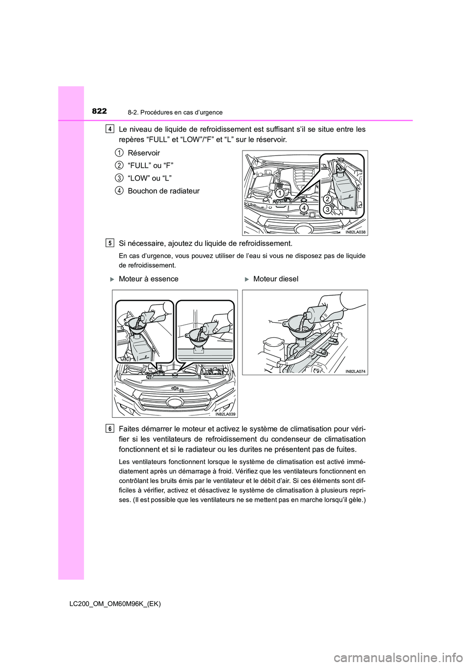 TOYOTA LAND CRUISER 2015 Manuel du propriétaire (in French) 8228-2. Procédures en cas d’urgence
LC200_OM_OM60M96K_(EK)
Le niveau de liquide de refroidissement est suffisant s’il se situe entre les
repères “FULL” et “LOW”/“F” et “L” sur le TOYOTA LAND CRUISER 2015 Manuel du propriétaire (in French) 8228-2. Procédures en cas d’urgence
LC200_OM_OM60M96K_(EK)
Le niveau de liquide de refroidissement est suffisant s’il se situe entre les
repères “FULL” et “LOW”/“F” et “L” sur le