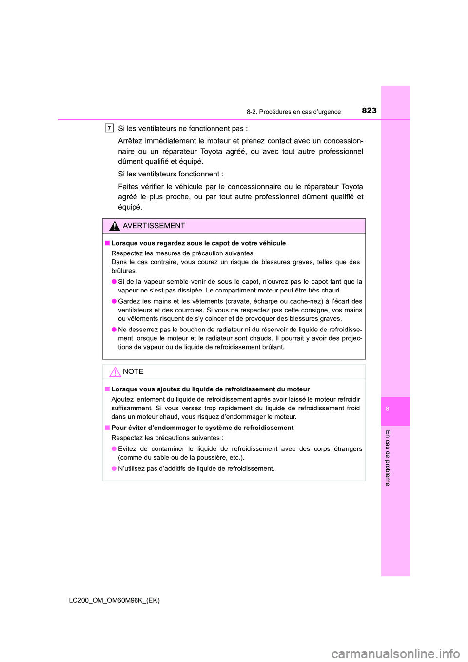 TOYOTA LAND CRUISER 2015 Manuel du propriétaire (in French) 8238-2. Procédures en cas d’urgence
LC200_OM_OM60M96K_(EK)
8
En cas de problème
Si les ventilateurs ne fonctionnent pas :
Arrêtez immédiatement le moteur et prenez contact avec un concession-
n TOYOTA LAND CRUISER 2015 Manuel du propriétaire (in French) 8238-2. Procédures en cas d’urgence
LC200_OM_OM60M96K_(EK)
8
En cas de problème
Si les ventilateurs ne fonctionnent pas :
Arrêtez immédiatement le moteur et prenez contact avec un concession-
n