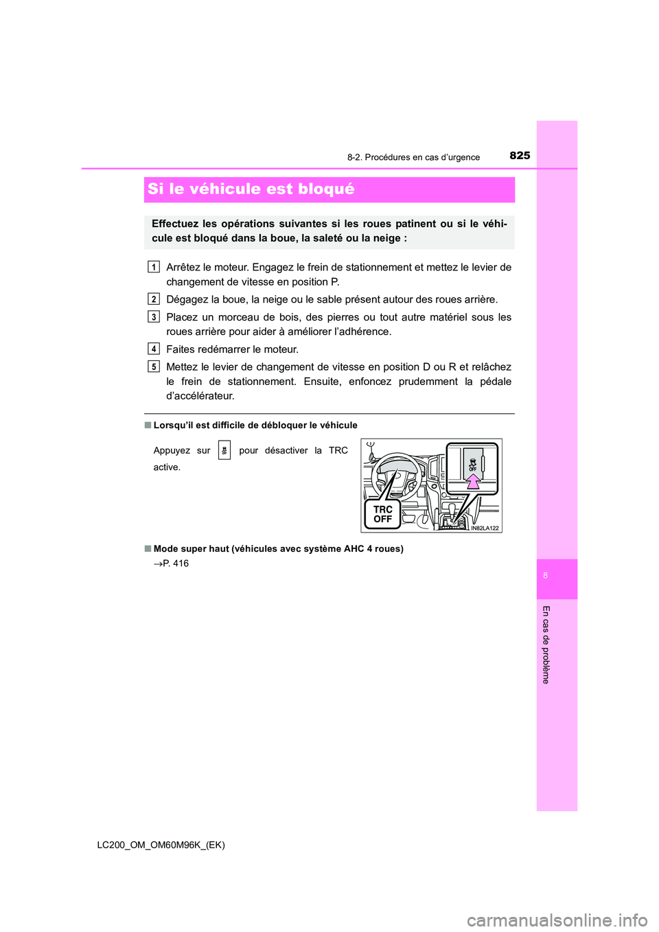 TOYOTA LAND CRUISER 2015 Manuel du propriétaire (in French) 8258-2. Procédures en cas d’urgence
LC200_OM_OM60M96K_(EK)
8
En cas de problème
Si le véhicule est bloqué
Arrêtez le moteur. Engagez le frein de stationnement et mettez le levier de
changement TOYOTA LAND CRUISER 2015 Manuel du propriétaire (in French) 8258-2. Procédures en cas d’urgence
LC200_OM_OM60M96K_(EK)
8
En cas de problème
Si le véhicule est bloqué
Arrêtez le moteur. Engagez le frein de stationnement et mettez le levier de
changement