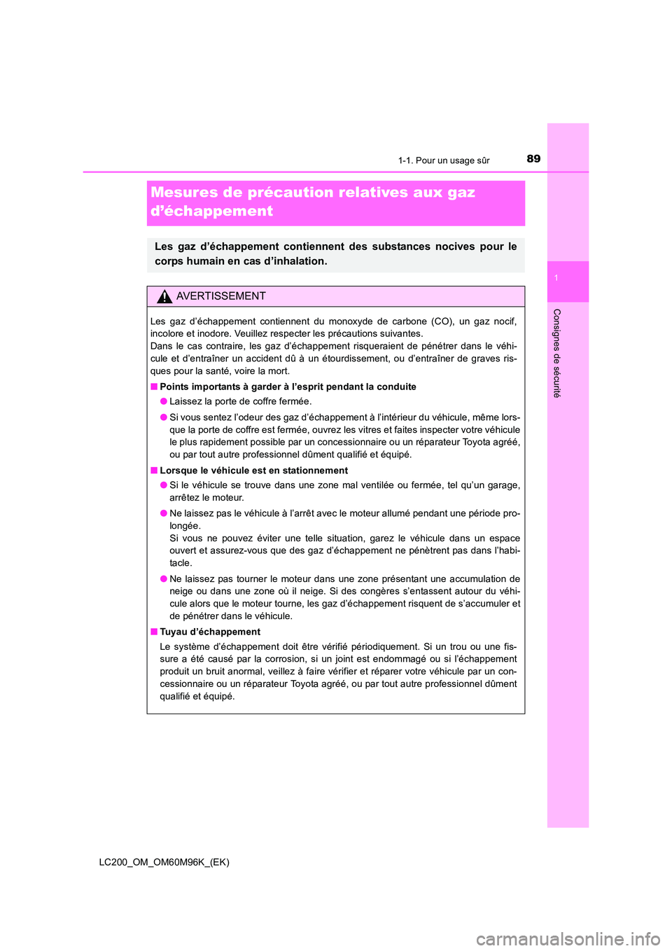 TOYOTA LAND CRUISER 2015 Manuel du propriétaire (in French) 891-1. Pour un usage sûr
1
LC200_OM_OM60M96K_(EK)
Consignes de sécurité
Mesures de précaution relatives aux gaz
d’échappement
Les gaz d’échappement contiennent des substances nocives pour l TOYOTA LAND CRUISER 2015 Manuel du propriétaire (in French) 891-1. Pour un usage sûr
1
LC200_OM_OM60M96K_(EK)
Consignes de sécurité
Mesures de précaution relatives aux gaz
d’échappement
Les gaz d’échappement contiennent des substances nocives pour l