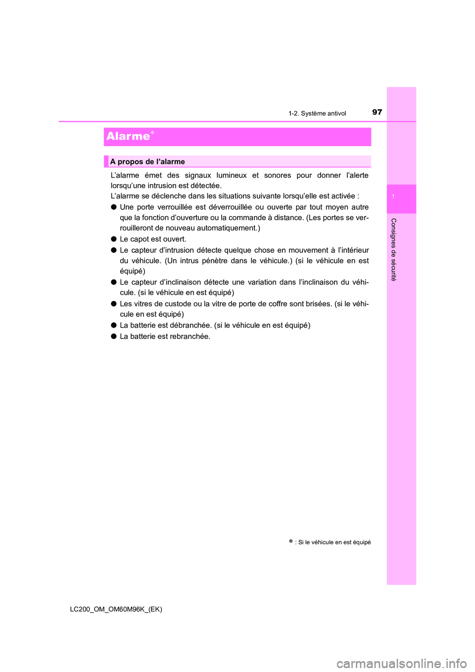 TOYOTA LAND CRUISER 2015  Manuel du propriétaire (in French) 97
1
1-2. Système antivol
LC200_OM_OM60M96K_(EK)
Consignes de sécurité
Alar me∗
L’alarme émet des signaux lumineux et sonores pour donner l’alerte
lorsqu’une intrusion est détectée. 
L