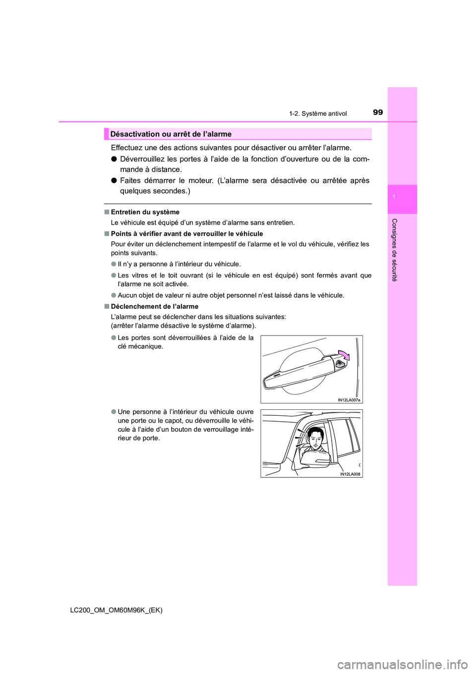 TOYOTA LAND CRUISER 2015  Manuel du propriétaire (in French) 991-2. Système antivol
1
LC200_OM_OM60M96K_(EK)
Consignes de sécurité
Effectuez une des actions suivantes pour désactiver ou arrêter l’alarme.
●Déverrouillez les portes à l’aide de la fon