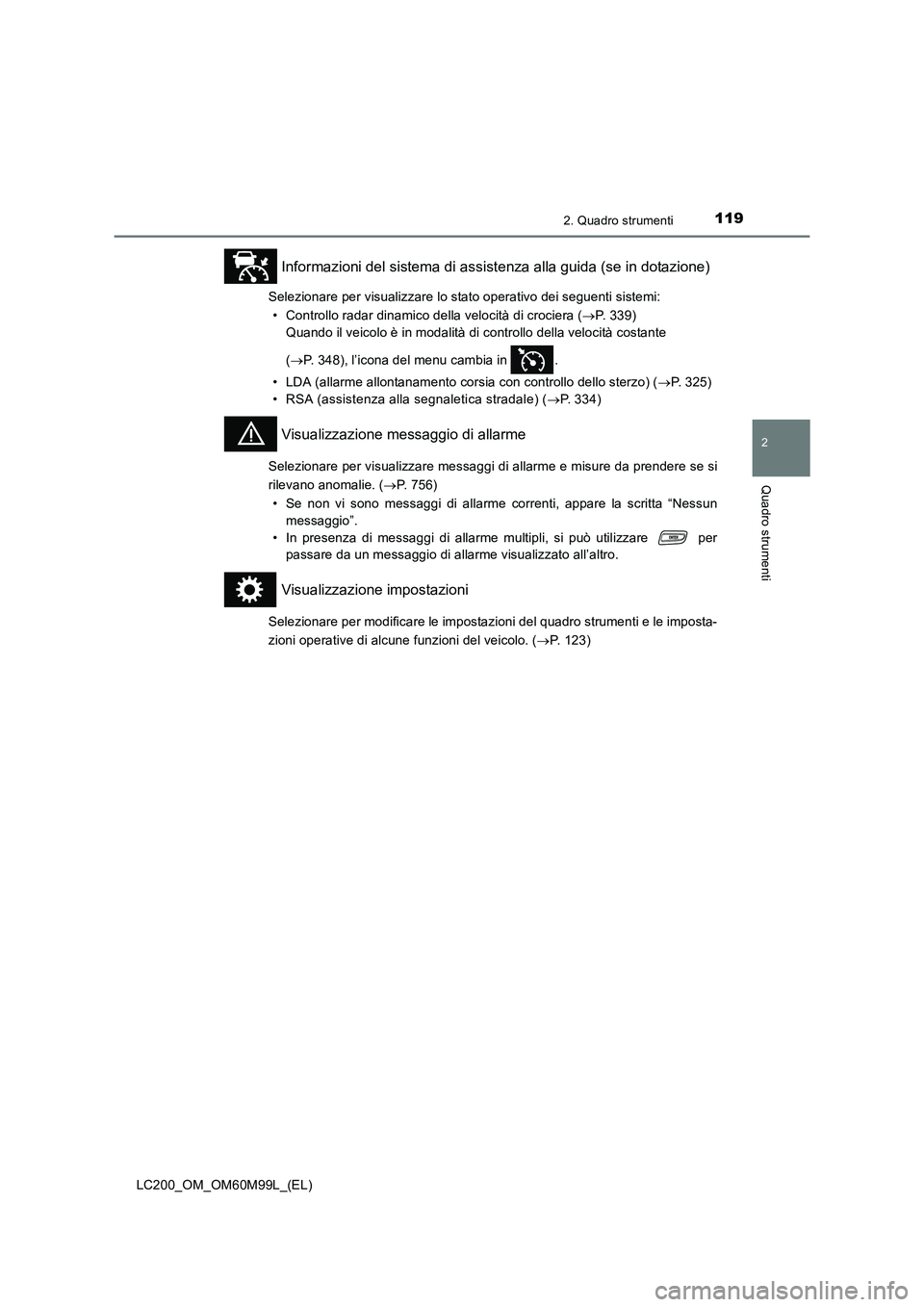 TOYOTA LAND CRUISER 2016  Manuale duso (in Italian) 1192. Quadro strumenti
2
Quadro strumenti
LC200_OM_OM60M99L_(EL)
Informazioni del sistema di assistenza alla guida (se in dotazione)
Selezionare per visualizzare lo stato operativo dei seguenti sistem