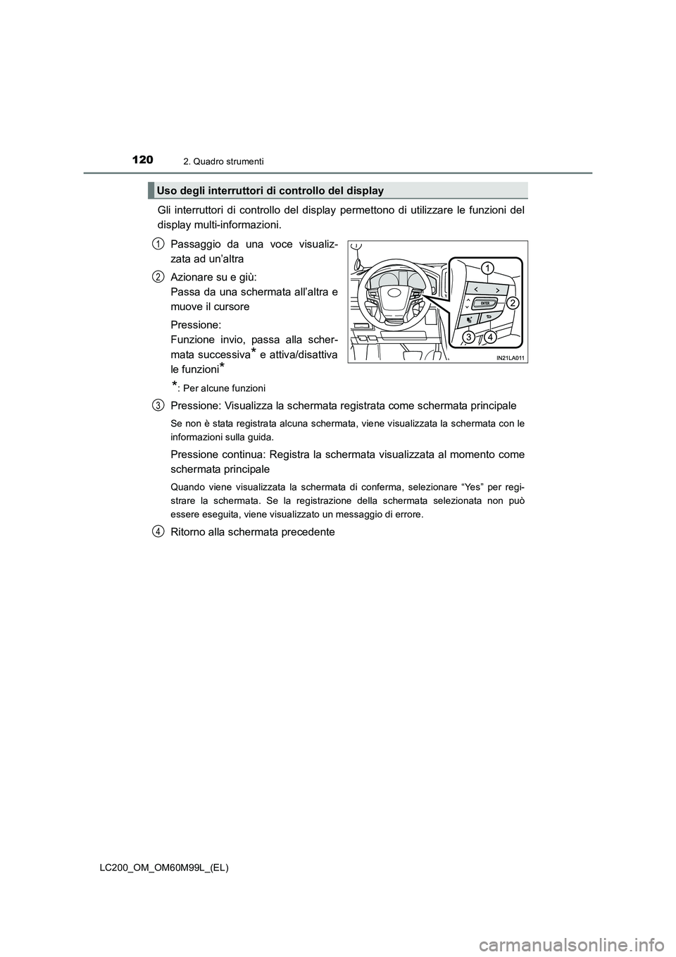 TOYOTA LAND CRUISER 2016  Manuale duso (in Italian) 1202. Quadro strumenti
LC200_OM_OM60M99L_(EL)
Gli interruttori di controllo del display permettono di utilizzare le funzioni del
display multi-informazioni.Passaggio da una voce visualiz-
zata ad un