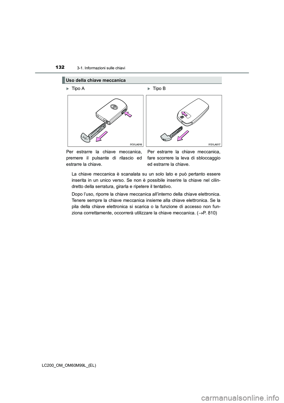 TOYOTA LAND CRUISER 2016 Manuale duso (in Italian) 1323-1. Informazioni sulle chiavi
LC200_OM_OM60M99L_(EL)
La chiave meccanica è scanalata su un solo lato e può pertanto essere
inserita in un unico verso. Se non è possibile inserire la chiave nel TOYOTA LAND CRUISER 2016 Manuale duso (in Italian) 1323-1. Informazioni sulle chiavi
LC200_OM_OM60M99L_(EL)
La chiave meccanica è scanalata su un solo lato e può pertanto essere
inserita in un unico verso. Se non è possibile inserire la chiave nel