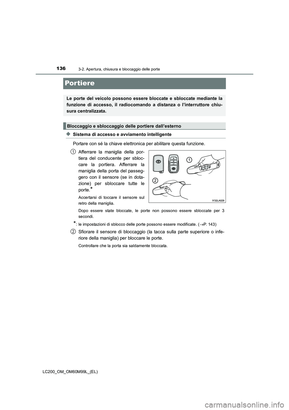 TOYOTA LAND CRUISER 2016 Manuale duso (in Italian) 1363-2. Apertura, chiusura e bloccaggio delle porte
LC200_OM_OM60M99L_(EL)
Por tiere
◆Sistema di accesso e avviamento intelligente
Portare con sé la chiave elettronica per abilitare questa funzione TOYOTA LAND CRUISER 2016 Manuale duso (in Italian) 1363-2. Apertura, chiusura e bloccaggio delle porte
LC200_OM_OM60M99L_(EL)
Por tiere
◆Sistema di accesso e avviamento intelligente
Portare con sé la chiave elettronica per abilitare questa funzione