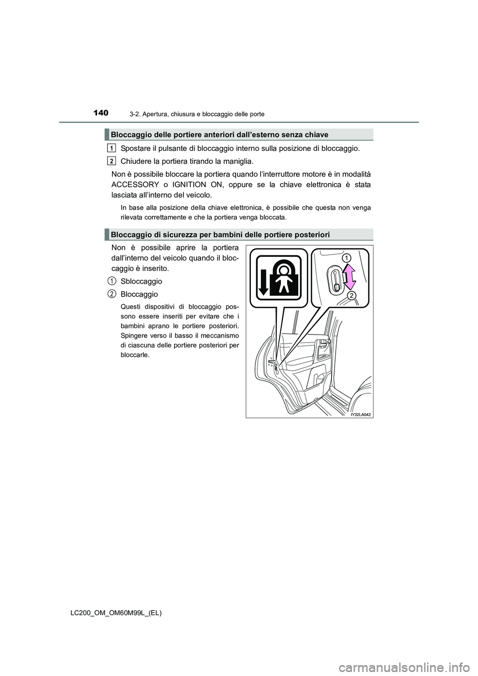 TOYOTA LAND CRUISER 2016 Manuale duso (in Italian) 1403-2. Apertura, chiusura e bloccaggio delle porte
LC200_OM_OM60M99L_(EL)
Spostare il pulsante di bloccaggio interno sulla posizione di bloccaggio.
Chiudere la portiera tirando la maniglia.
Non è po TOYOTA LAND CRUISER 2016 Manuale duso (in Italian) 1403-2. Apertura, chiusura e bloccaggio delle porte
LC200_OM_OM60M99L_(EL)
Spostare il pulsante di bloccaggio interno sulla posizione di bloccaggio.
Chiudere la portiera tirando la maniglia.
Non è po