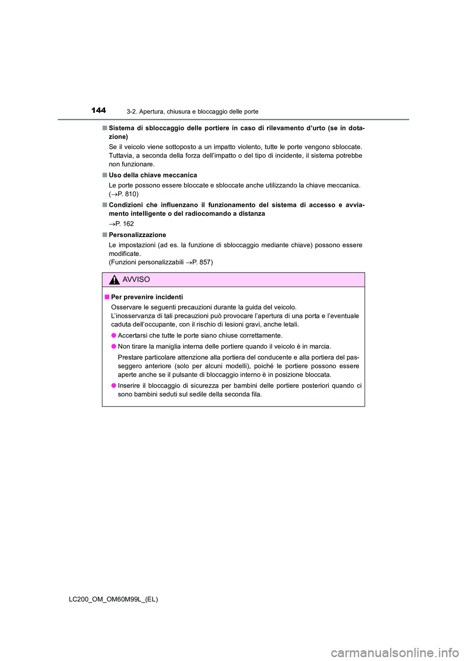 TOYOTA LAND CRUISER 2016 Manuale duso (in Italian) 1443-2. Apertura, chiusura e bloccaggio delle porte
LC200_OM_OM60M99L_(EL)■
Sistema di sbloccaggio delle portiere in caso di rilevamento d’urto (se in dota-
zione)
Se il veicolo viene sottoposto a TOYOTA LAND CRUISER 2016 Manuale duso (in Italian) 1443-2. Apertura, chiusura e bloccaggio delle porte
LC200_OM_OM60M99L_(EL)■
Sistema di sbloccaggio delle portiere in caso di rilevamento d’urto (se in dota-
zione)
Se il veicolo viene sottoposto a