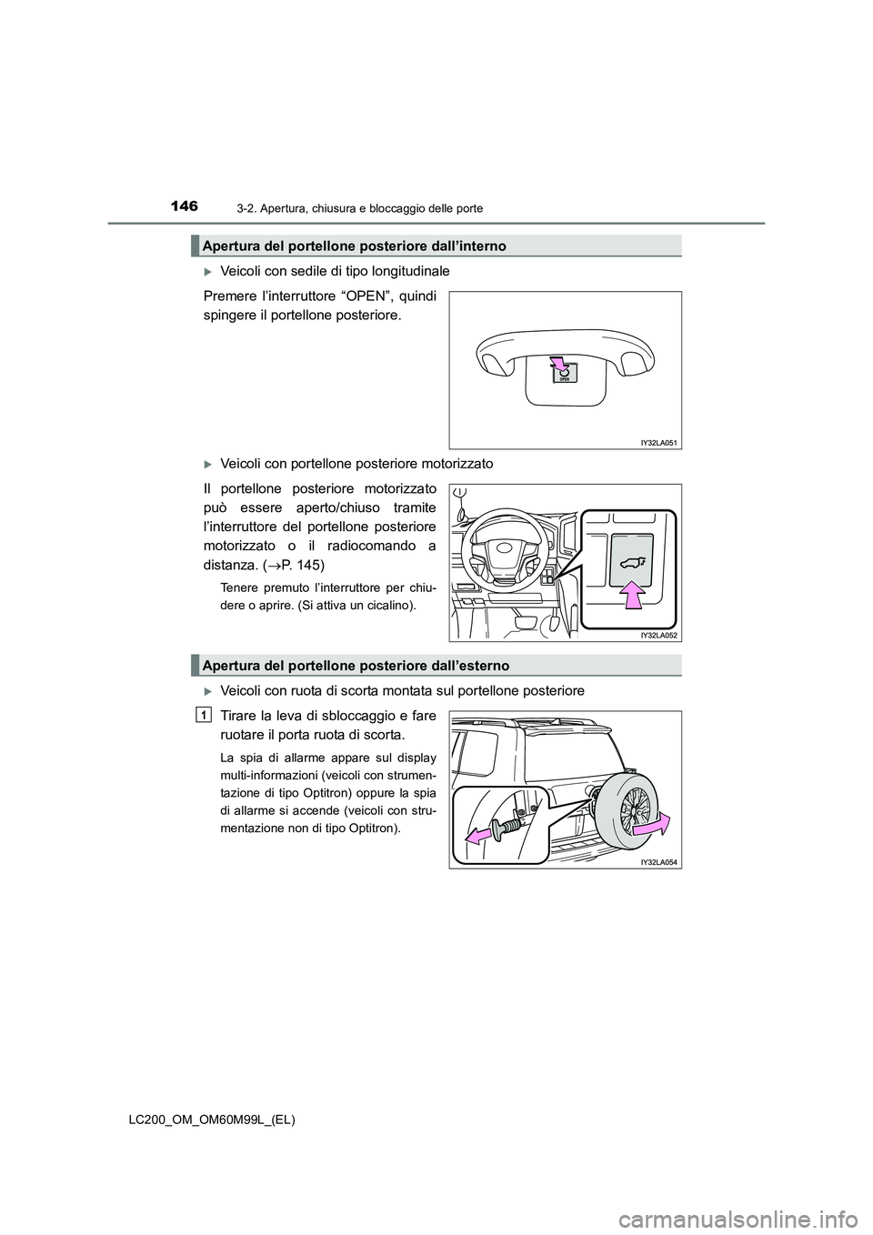 TOYOTA LAND CRUISER 2016  Manuale duso (in Italian) 1463-2. Apertura, chiusura e bloccaggio delle porte
LC200_OM_OM60M99L_(EL)
�XVeicoli con sedile di tipo longitudinale
Premere l’interruttore “OPEN”, quindi
spingere il portellone posteriore.
�XV