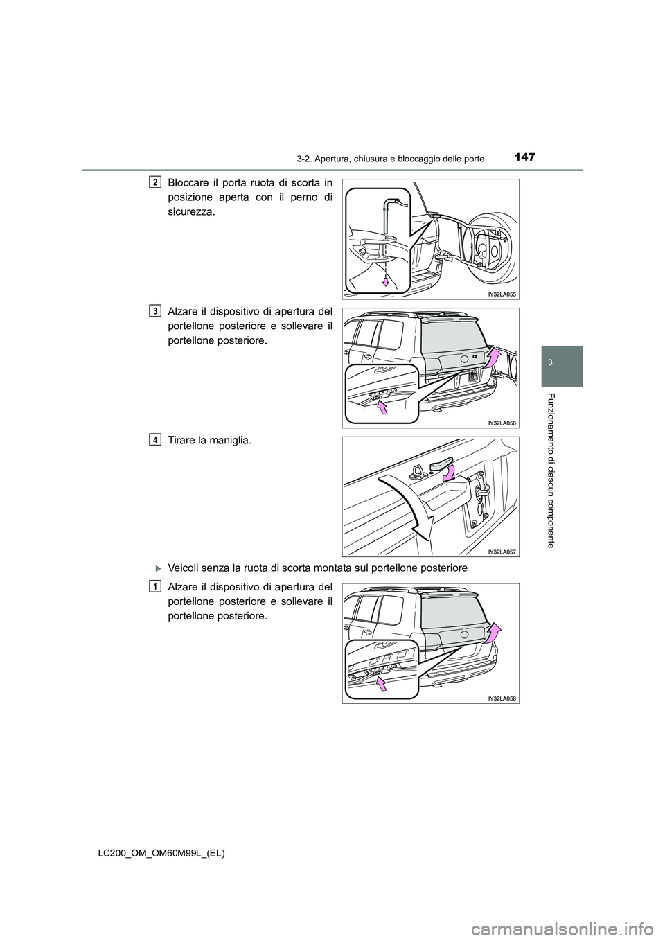 TOYOTA LAND CRUISER 2016  Manuale duso (in Italian) 1473-2. Apertura, chiusura e bloccaggio delle porte
3
Funzionamento di ciascun componente
LC200_OM_OM60M99L_(EL)
Bloccare il porta ruota di scorta in
posizione aperta con il perno di
sicurezza.
Alzare