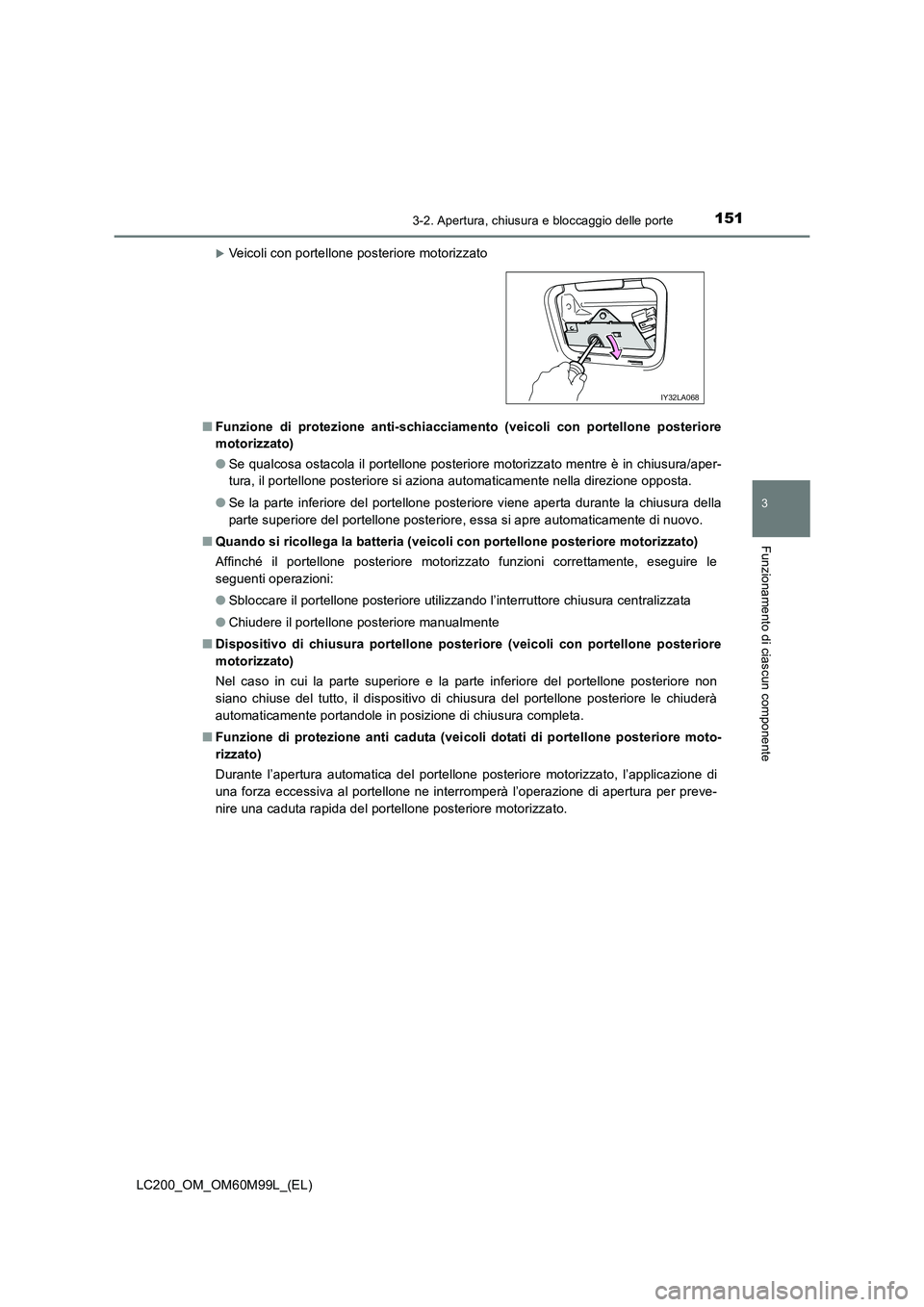 TOYOTA LAND CRUISER 2016  Manuale duso (in Italian) 1513-2. Apertura, chiusura e bloccaggio delle porte
3
Funzionamento di ciascun componente
LC200_OM_OM60M99L_(EL)
�XVeicoli con portellone posteriore motorizzato
■ Funzione di protezione anti-schiacc