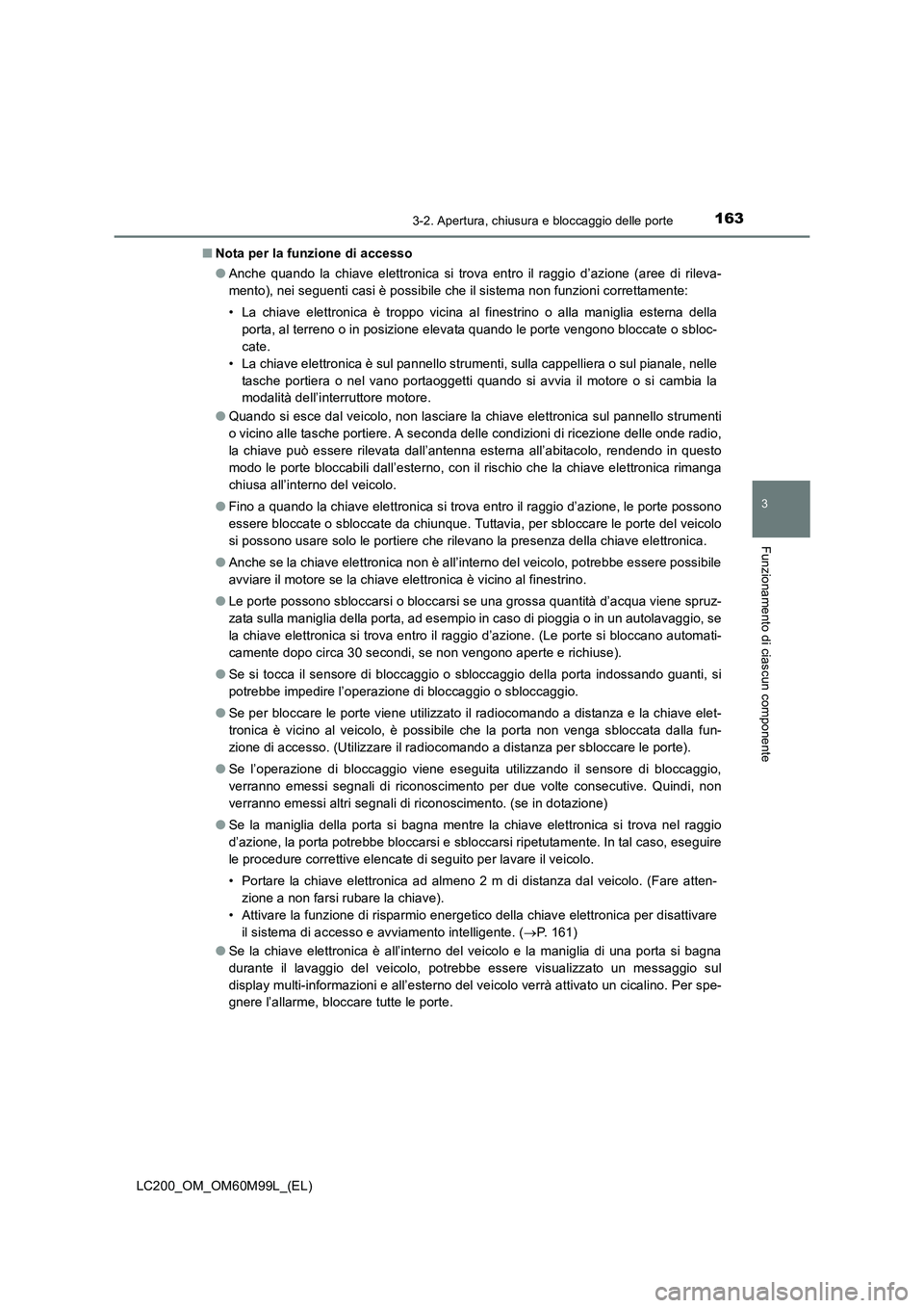TOYOTA LAND CRUISER 2016  Manuale duso (in Italian) 1633-2. Apertura, chiusura e bloccaggio delle porte
3
Funzionamento di ciascun componente
LC200_OM_OM60M99L_(EL)■
Nota per la funzione di accesso
●Anche quando la chiave elettronica si trova entro