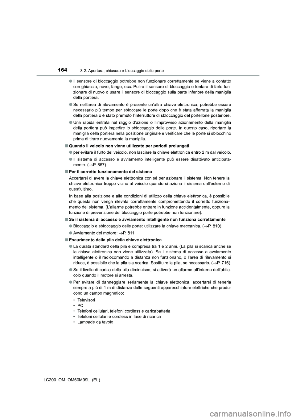 TOYOTA LAND CRUISER 2016  Manuale duso (in Italian) 1643-2. Apertura, chiusura e bloccaggio delle porte
LC200_OM_OM60M99L_(EL)●
Il sensore di bloccaggio potrebbe non funzionare correttamente se viene a contatto
con ghiaccio, neve, fango, ecc. Pulire 