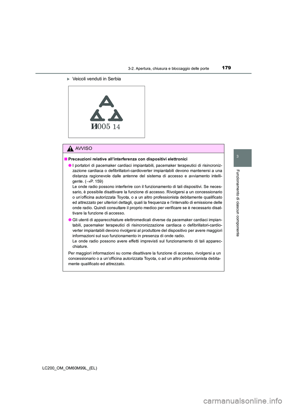 TOYOTA LAND CRUISER 2016  Manuale duso (in Italian) 1793-2. Apertura, chiusura e bloccaggio delle porte
3
Funzionamento di ciascun componente
LC200_OM_OM60M99L_(EL)
�XVeicoli venduti in Serbia
AVVISO
■Precauzioni relative all’interferenza con dispo