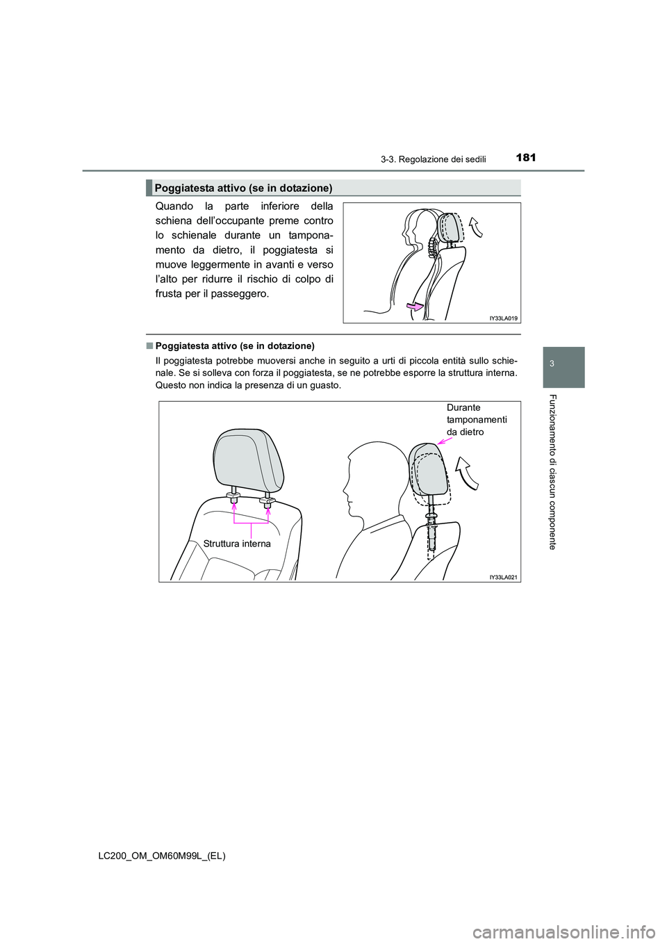 TOYOTA LAND CRUISER 2016  Manuale duso (in Italian) 1813-3. Regolazione dei sedili
3
Funzionamento di ciascun componente
LC200_OM_OM60M99L_(EL)
Quando la parte inferiore della
schiena dell’occupante preme contro
lo schienale durante un tampona-
mento