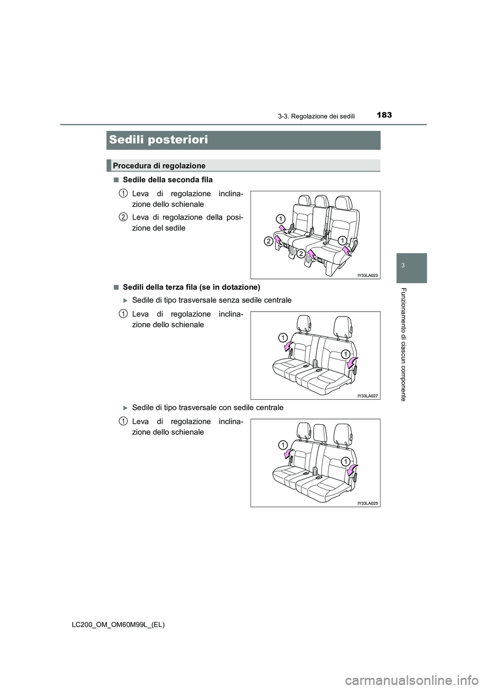 TOYOTA LAND CRUISER 2016  Manuale duso (in Italian) 183
3
3-3. Regolazione dei sedili
Funzionamento di ciascun componente
LC200_OM_OM60M99L_(EL)
Sedili posteriori
■Sedile della seconda filaLeva di regolazione inclina-
zione dello schienale
Leva di re