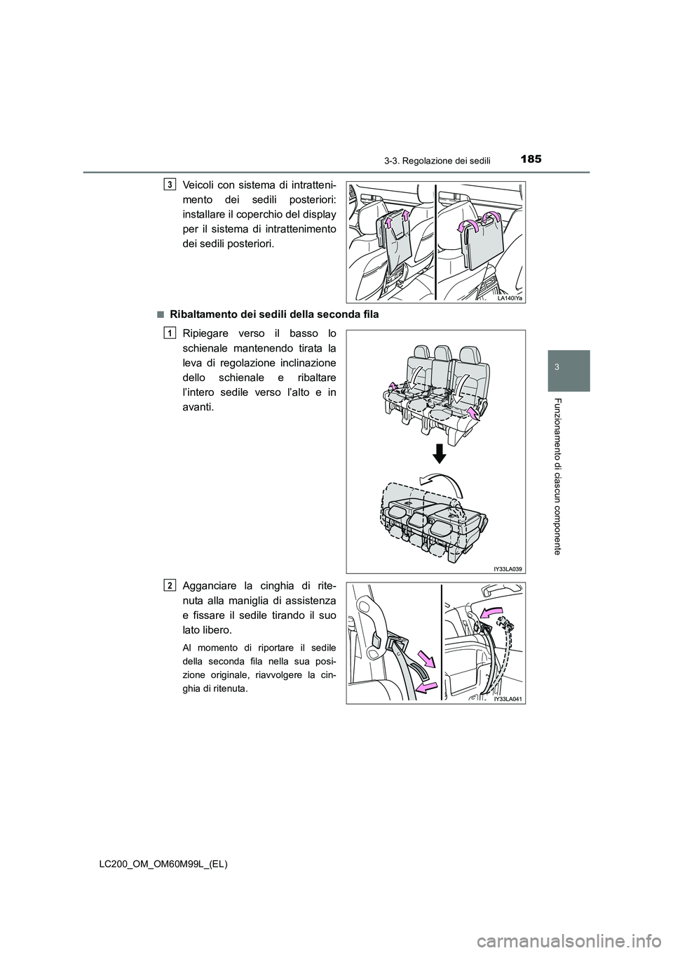 TOYOTA LAND CRUISER 2016  Manuale duso (in Italian) 1853-3. Regolazione dei sedili
3
Funzionamento di ciascun componente
LC200_OM_OM60M99L_(EL)
Veicoli con sistema di intratteni-
mento dei sedili posteriori:
installare il coperchio del display
per il s