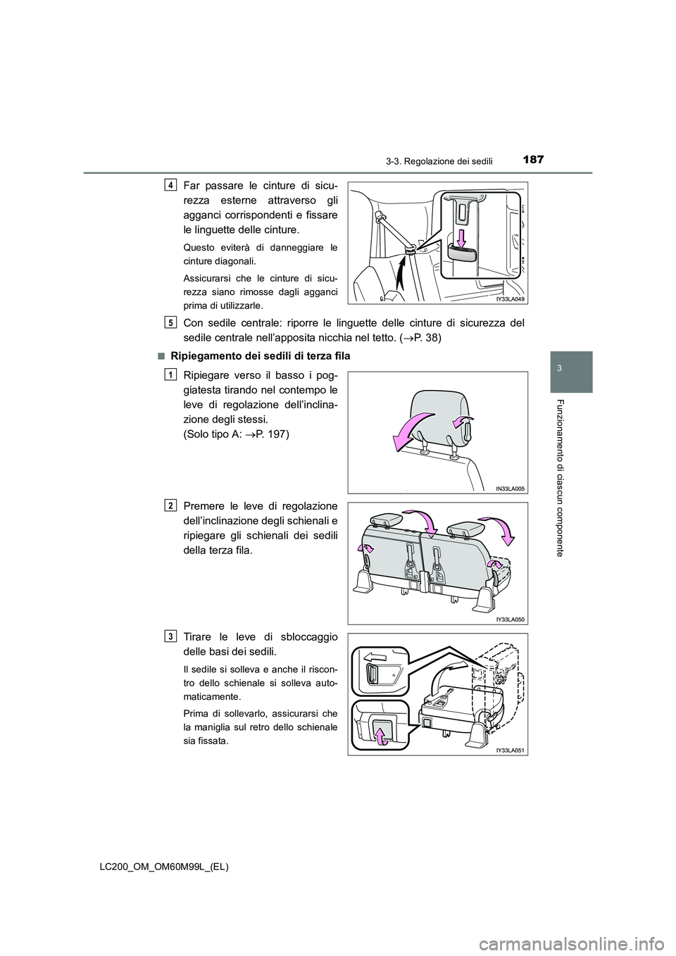 TOYOTA LAND CRUISER 2016  Manuale duso (in Italian) 1873-3. Regolazione dei sedili
3
Funzionamento di ciascun componente
LC200_OM_OM60M99L_(EL)
Far passare le cinture di sicu-
rezza esterne attraverso gli
agganci corrispondenti e fissare
le linguette d