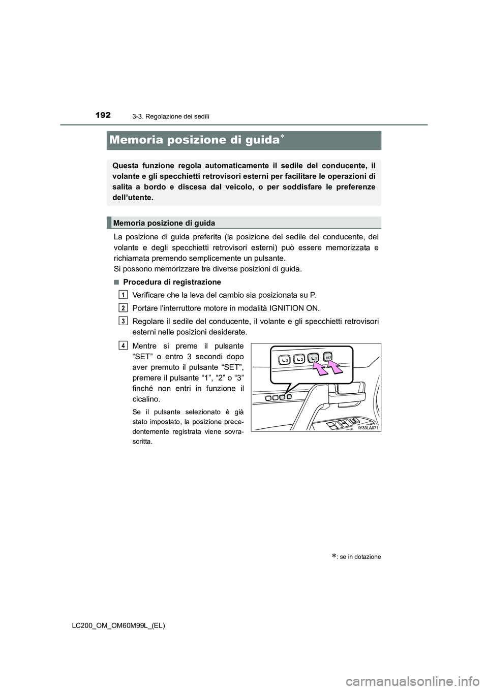 TOYOTA LAND CRUISER 2016  Manuale duso (in Italian) 1923-3. Regolazione dei sedili
LC200_OM_OM60M99L_(EL)
Memoria posizione di guida∗
La posizione di guida preferita (la posizione del sedile del conducente, del
volante e degli specchietti retrovisori