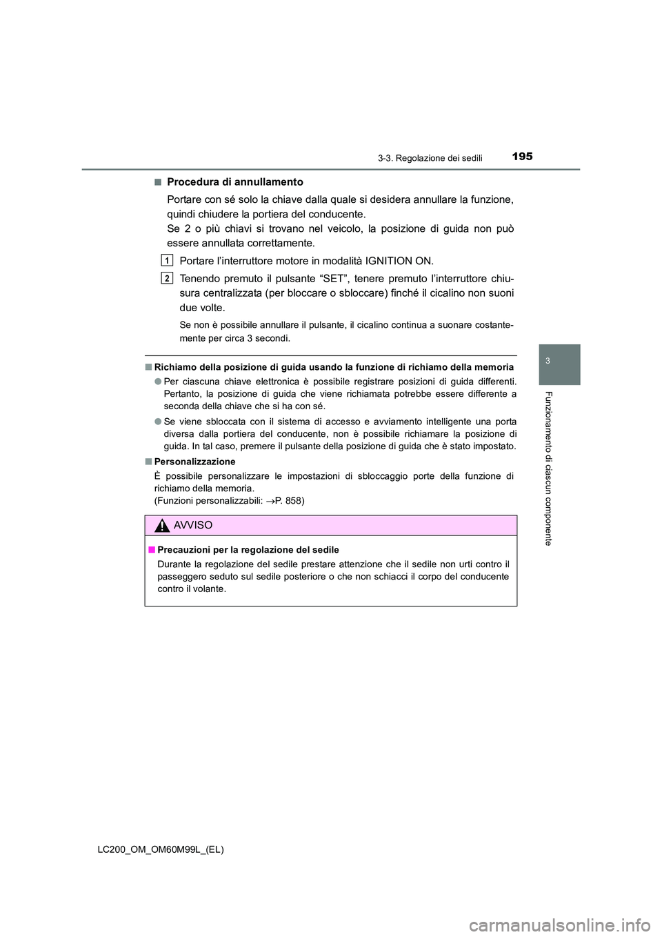 TOYOTA LAND CRUISER 2016  Manuale duso (in Italian) 1953-3. Regolazione dei sedili
3
Funzionamento di ciascun componente
LC200_OM_OM60M99L_(EL)■
Procedura di annullamento
Portare con sé solo la chiave dalla quale si desidera annullare la funzione,
q