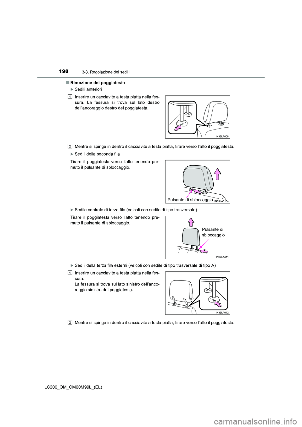 TOYOTA LAND CRUISER 2016  Manuale duso (in Italian) 1983-3. Regolazione dei sedili
LC200_OM_OM60M99L_(EL)■
Rimozione dei poggiatesta
�XSedili anteriori
Mentre si spinge in dentro il cacciavite a testa piatta, tirare verso l’alto il poggiatesta.
�XS