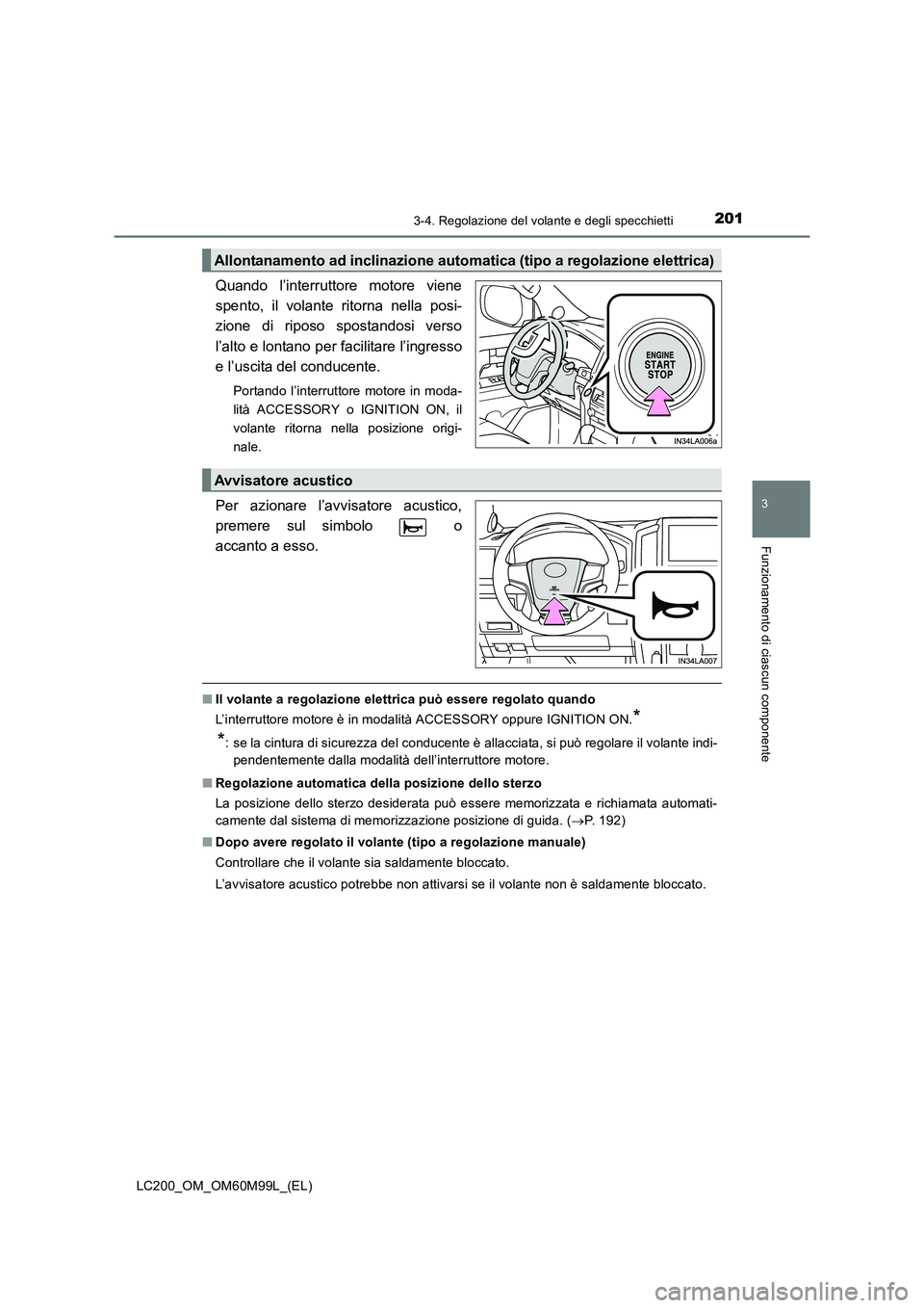 TOYOTA LAND CRUISER 2016  Manuale duso (in Italian) 2013-4. Regolazione del volante e degli specchietti
3
Funzionamento di ciascun componente
LC200_OM_OM60M99L_(EL)
Quando l’interruttore motore viene
spento, il volante ritorna nella posi-
zione di ri
