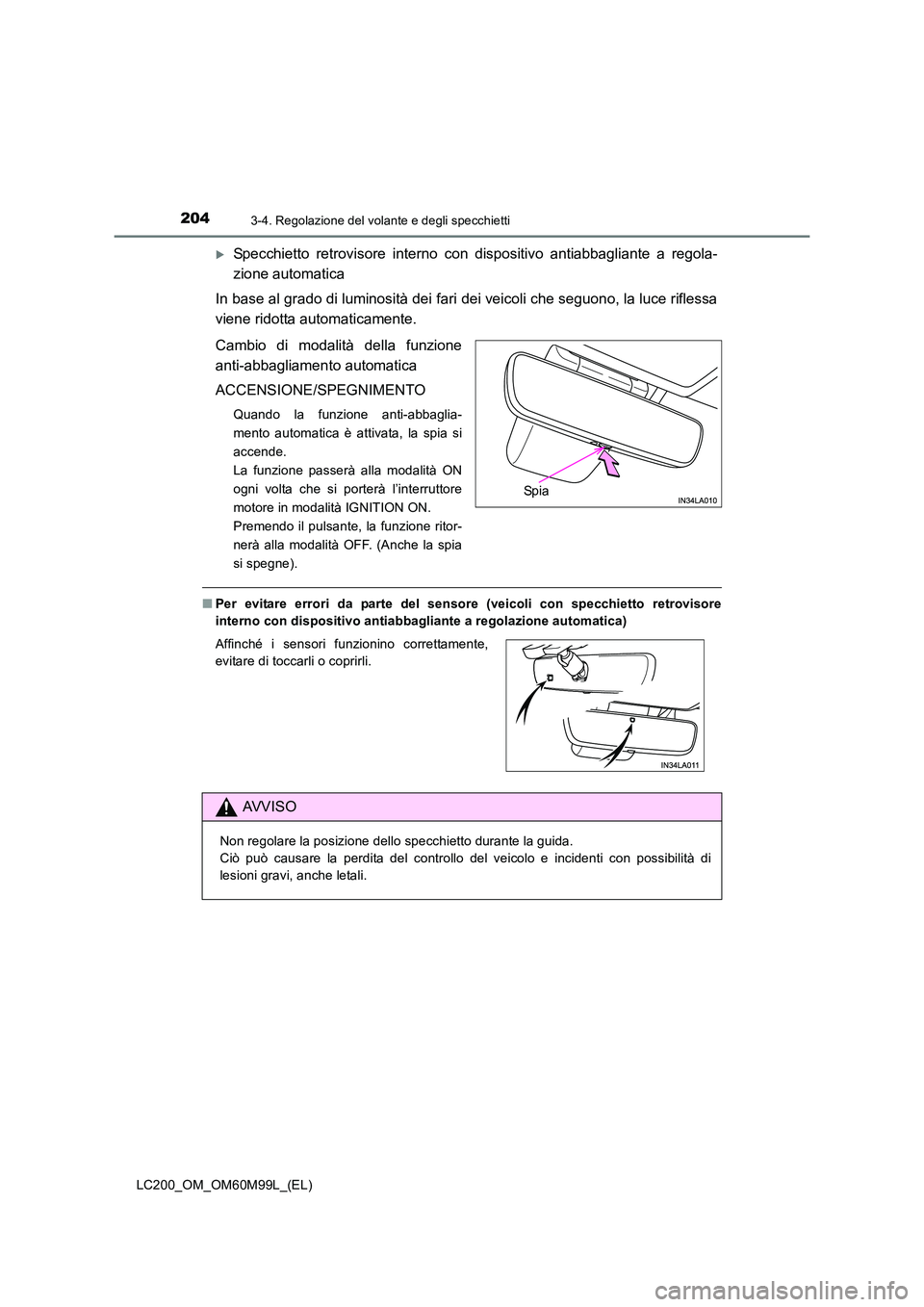 TOYOTA LAND CRUISER 2016  Manuale duso (in Italian) 2043-4. Regolazione del volante e degli specchietti
LC200_OM_OM60M99L_(EL)
�XSpecchietto retrovisore interno con dispositivo antiabbagliante a regola-
zione automatica
In base al grado di luminosità 