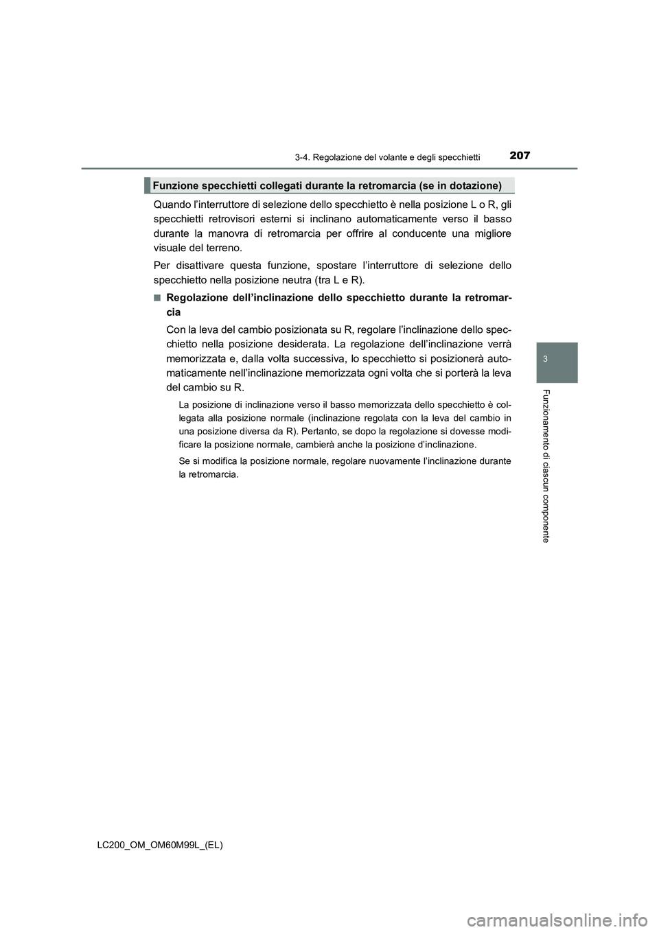 TOYOTA LAND CRUISER 2016  Manuale duso (in Italian) 2073-4. Regolazione del volante e degli specchietti
3
Funzionamento di ciascun componente
LC200_OM_OM60M99L_(EL)
Quando l’interruttore di selezione dello specchietto è nella posizione L o R, gli
sp