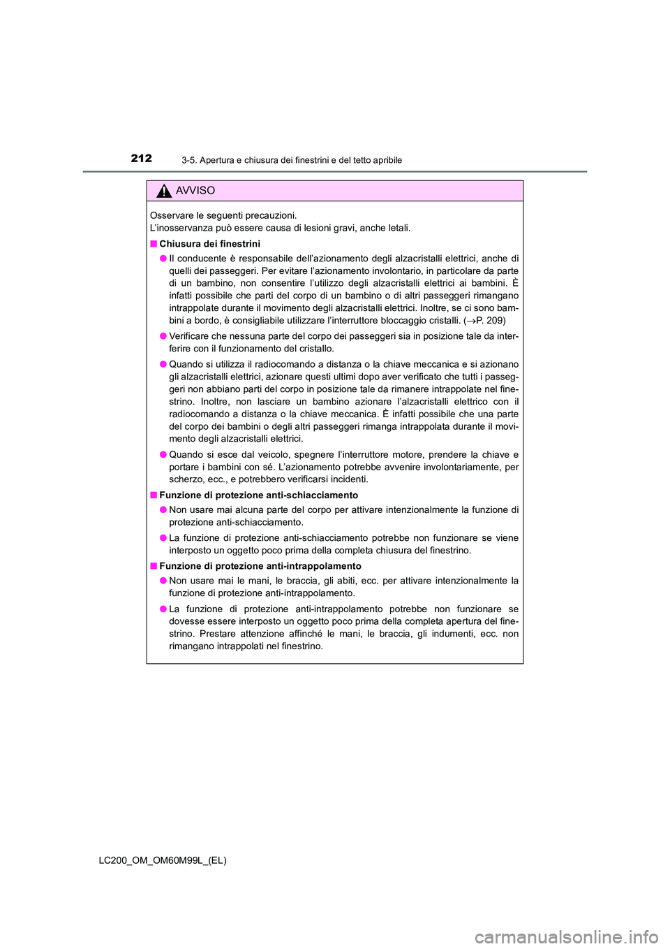 TOYOTA LAND CRUISER 2016  Manuale duso (in Italian) 2123-5. Apertura e chiusura dei finestrini e del tetto apribile
LC200_OM_OM60M99L_(EL)
AVVISO
Osservare le seguenti precauzioni. 
L’inosservanza può essere causa di lesioni gravi, anche letali.
■
