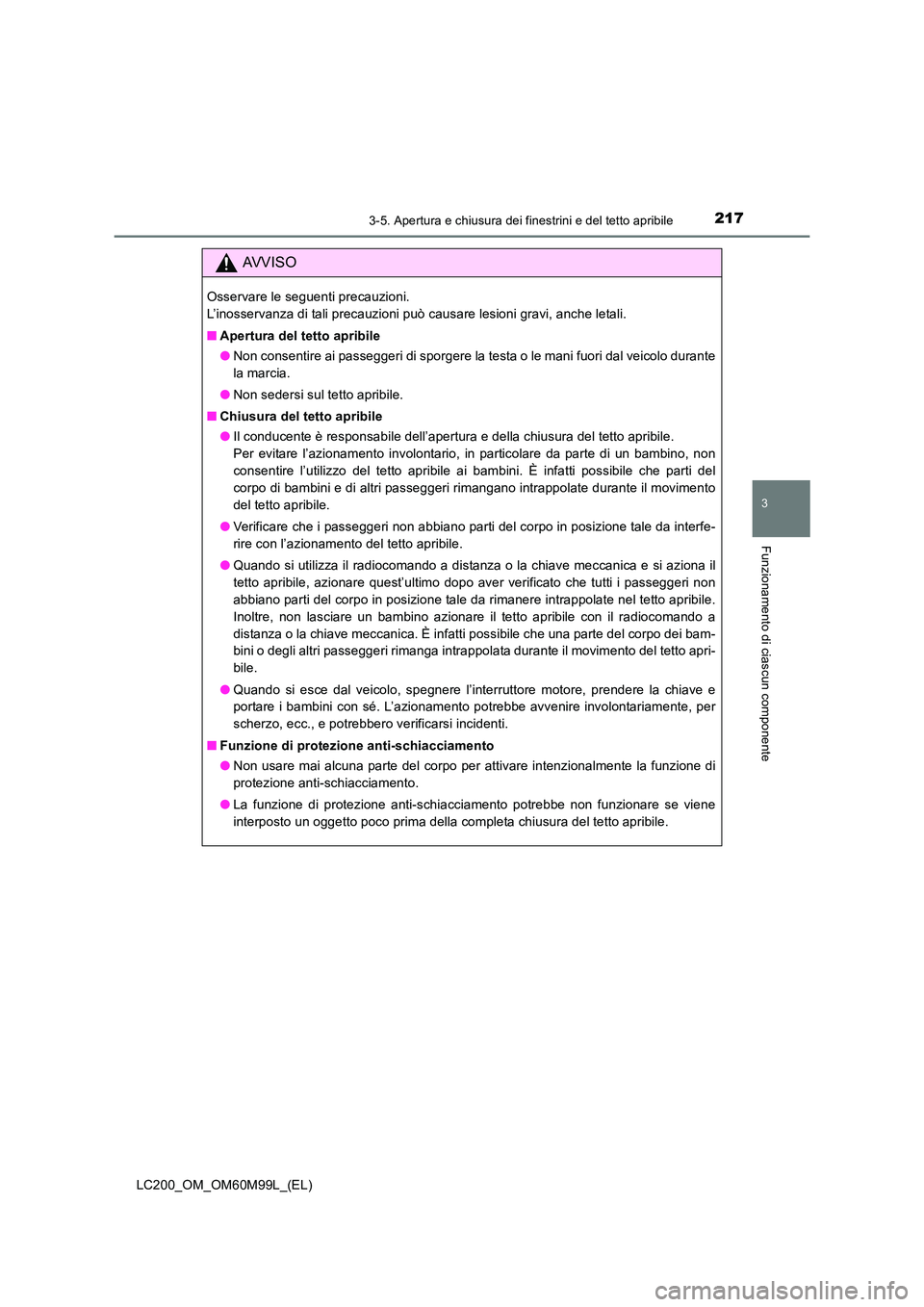 TOYOTA LAND CRUISER 2016  Manuale duso (in Italian) 2173-5. Apertura e chiusura dei finestrini e del tetto apribile
3
Funzionamento di ciascun componente
LC200_OM_OM60M99L_(EL)
AVVISO
Osservare le seguenti precauzioni. 
L’inosservanza di tali precauz