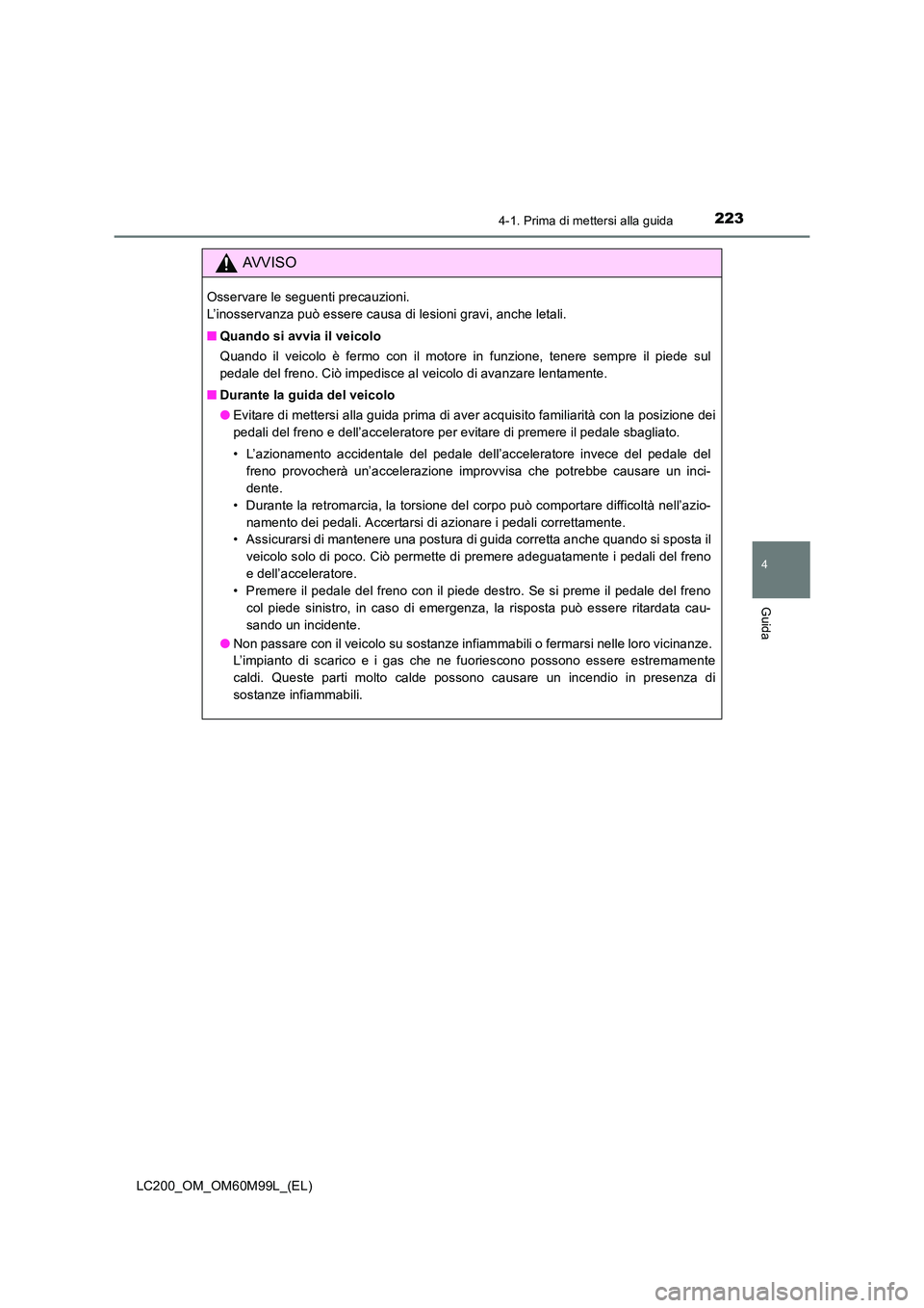 TOYOTA LAND CRUISER 2016  Manuale duso (in Italian) 2234-1. Prima di mettersi alla guida
4
Guida
LC200_OM_OM60M99L_(EL)
AVVISO
Osservare le seguenti precauzioni. 
L’inosservanza può essere causa di lesioni gravi, anche letali.
■Quando si avvia il 
